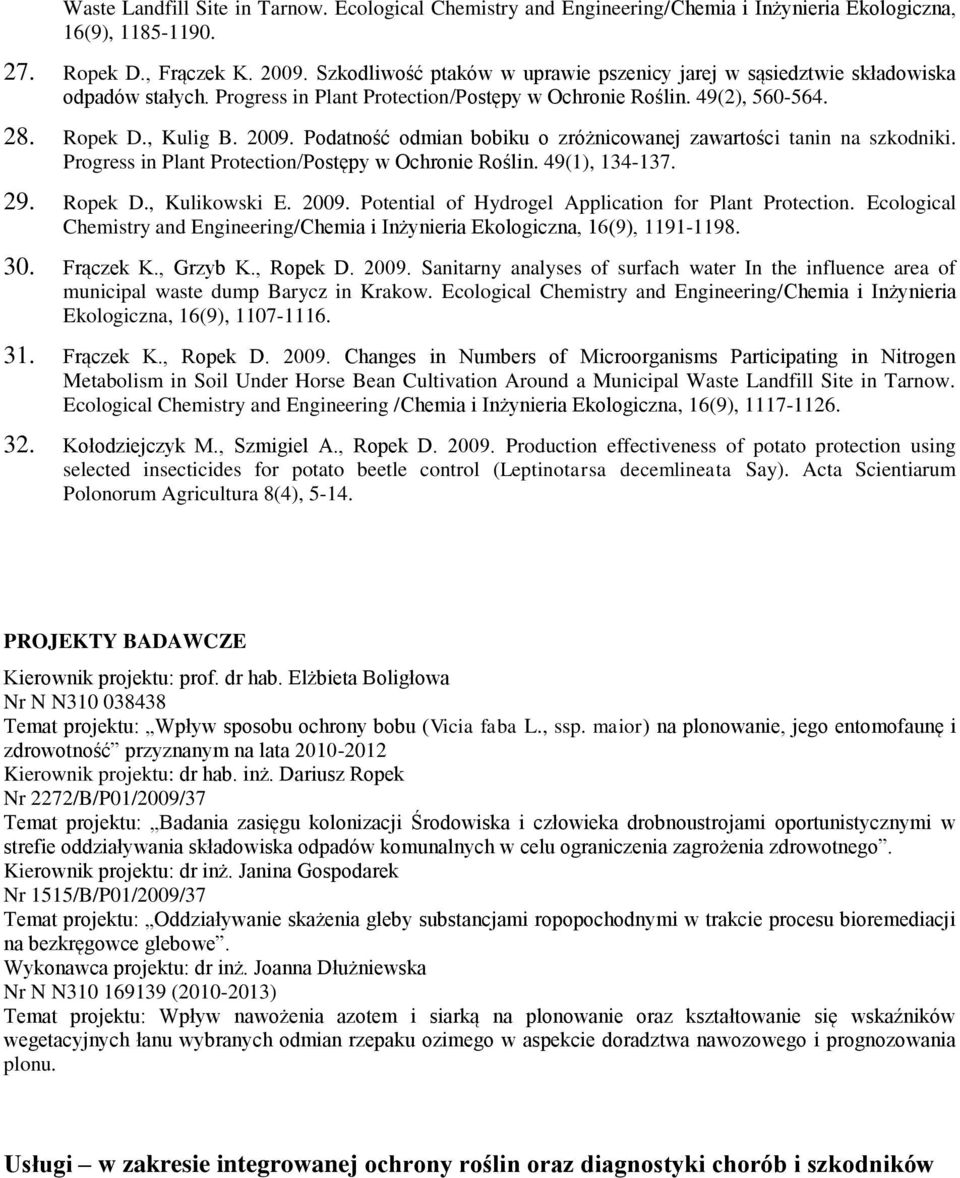 Podatność odmian bobiku o zróżnicowanej zawartości tanin na szkodniki. Progress in Plant Protection/Postępy w Ochronie Roślin. 49(1), 134-137. 29. Ropek D., Kulikowski E. 2009.