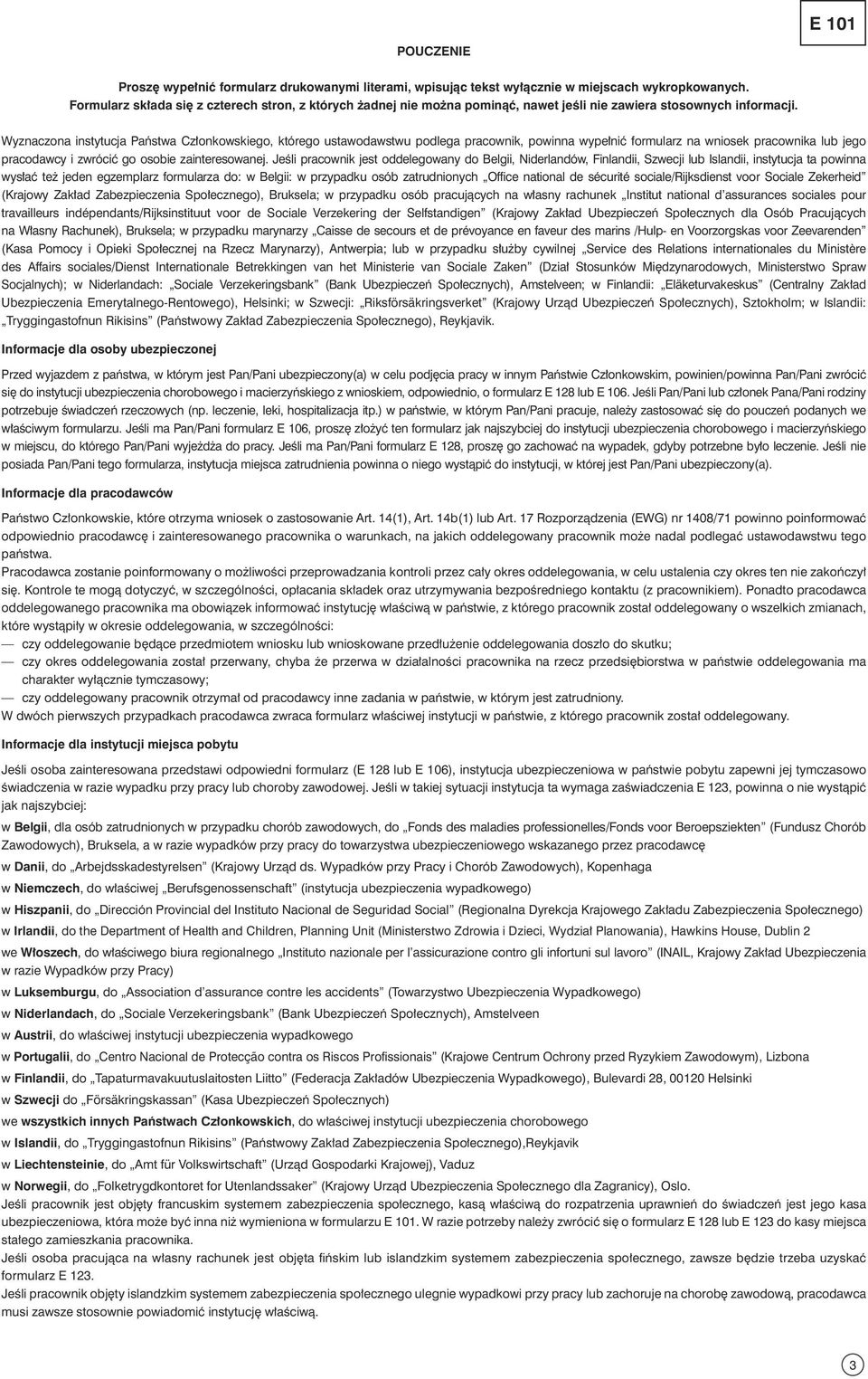 Wyznaczona instytucja Państwa Członkowskiego, którego ustawodawstwu podlega pracownik, powinna wypełnić formularz na wniosek pracownika lub jego pracodawcy i zwrócić go osobie zainteresowanej.