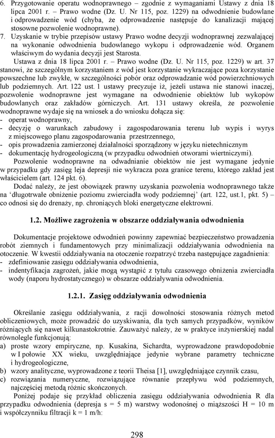 Uzyskanie w trybie przepisów ustawy Prawo wodne decyzji wodnoprawnej zezwalającej na wykonanie odwodnienia budowlanego wykopu i odprowadzenie wód. Organem właściwym do wydania decyzji jest Starosta.