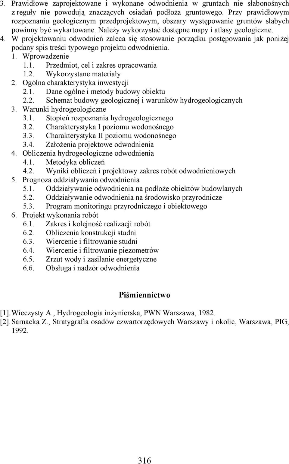 W projektowaniu odwodnień zaleca się stosowanie porządku postępowania jak poniżej podany spis treści typowego projektu odwodnienia. 1. Wprowadzenie 1.1. Przedmiot, cel i zakres opracowania 1.2.
