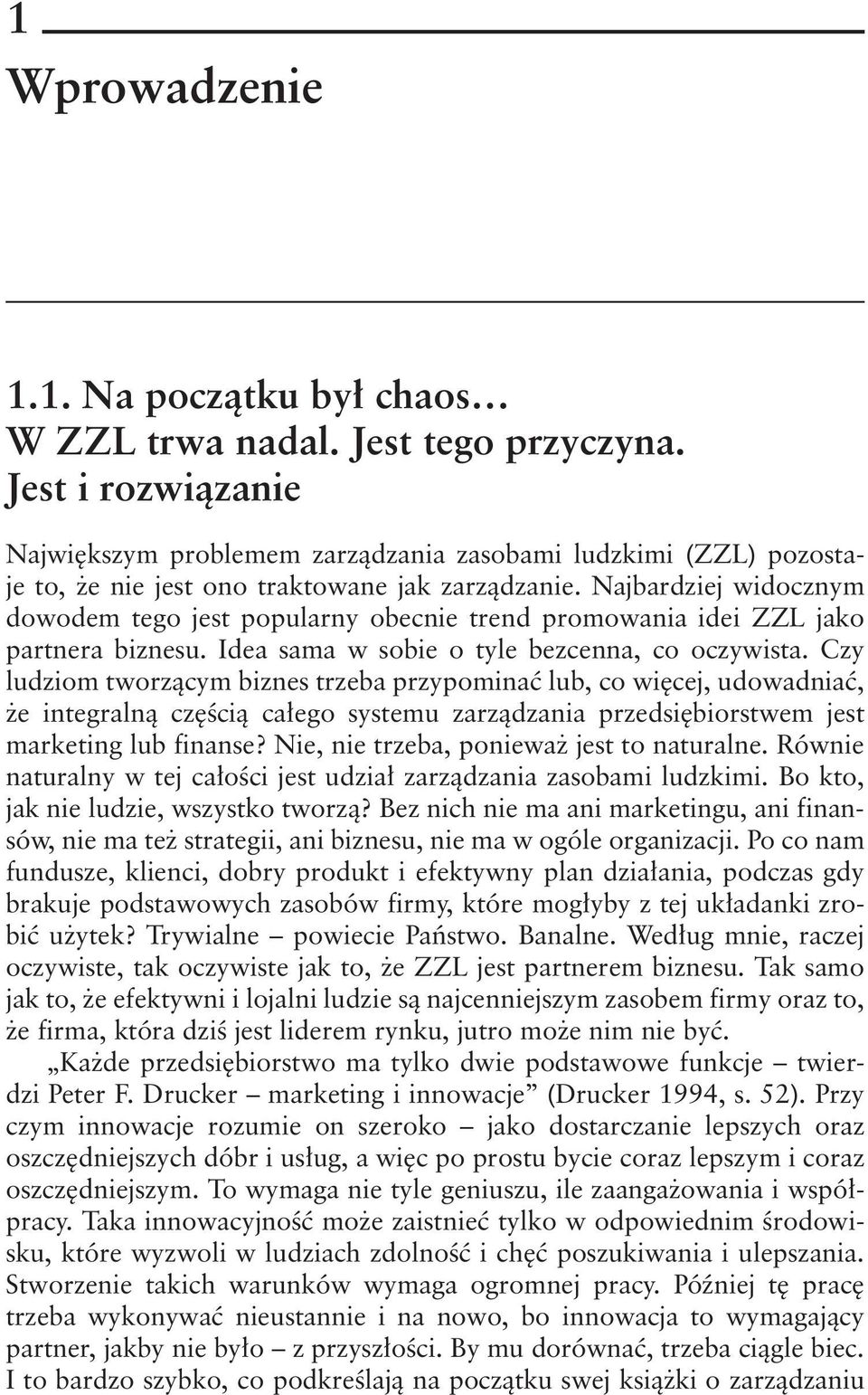 Najbardziej widocznym dowodem tego jest popularny obecnie trend promowania idei ZZL jako partnera biznesu. Idea sama w sobie o tyle bezcenna, co oczywista.