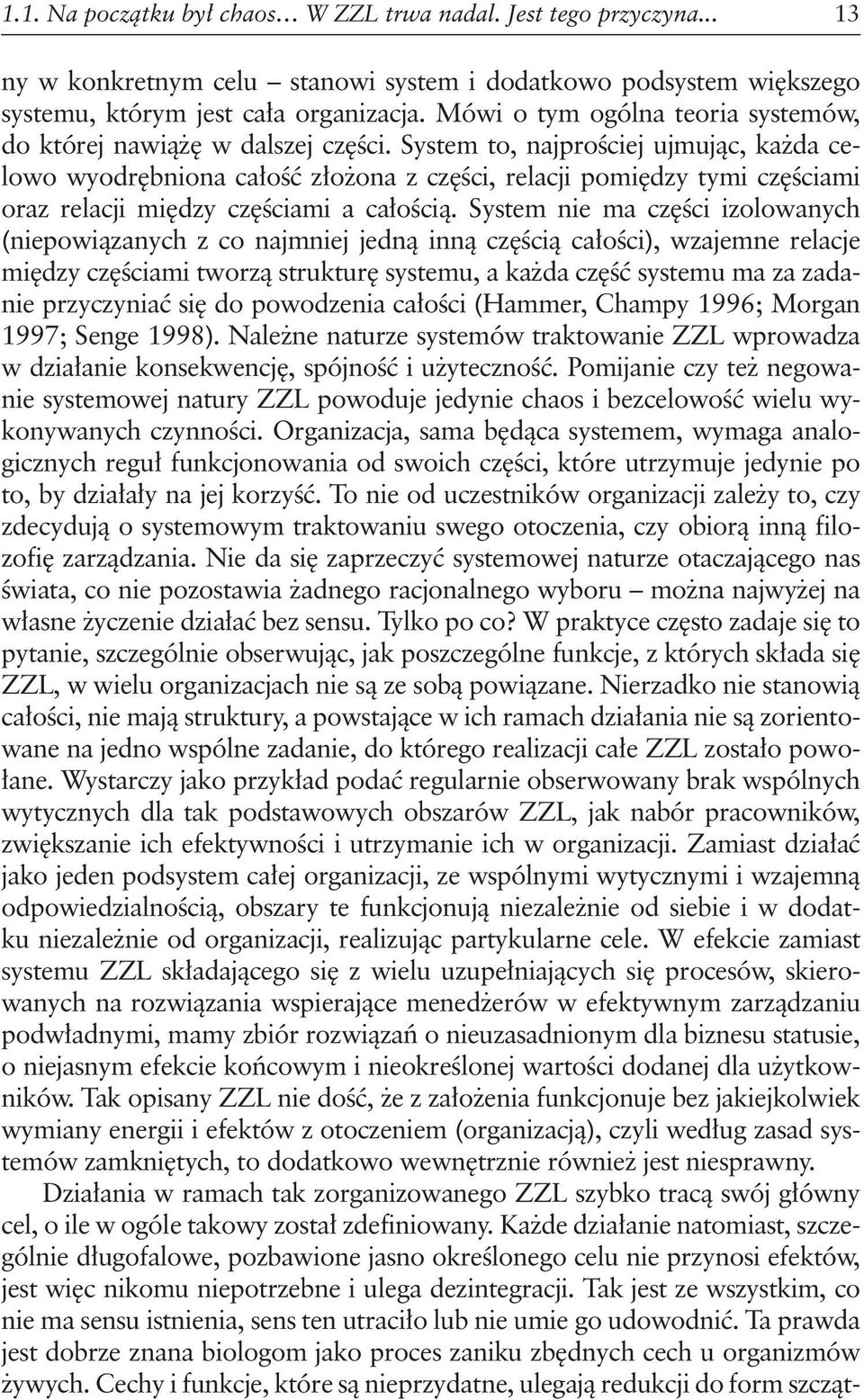 System to, najprościej ujmując, każda celowo wyodrębniona całość złożona z części, relacji pomiędzy tymi częściami oraz relacji między częściami a całością.