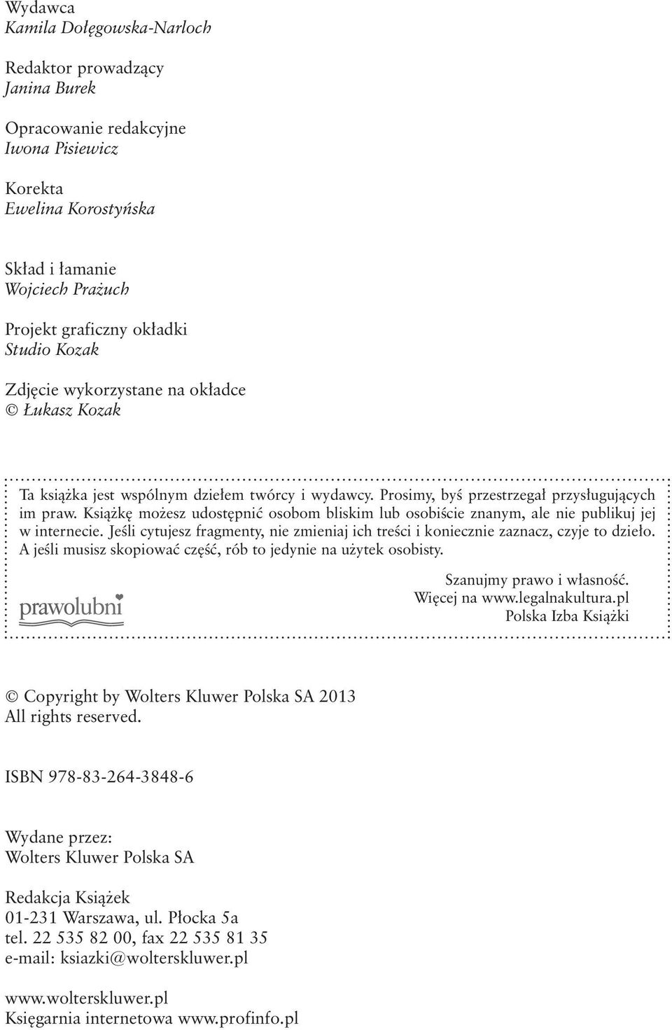 Książkę możesz udostępnić osobom bliskim lub osobiście znanym, ale nie publikuj jej w internecie. Jeśli cytujesz fragmenty, nie zmieniaj ich treści i koniecznie zaznacz, czyje to dzieło.