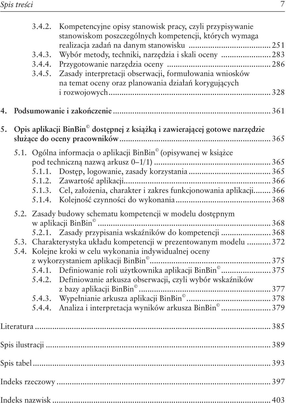 Podsumowanie i zakończenie... 361 5. Opis aplikacji BinBin dostępnej z książką i zawierającej gotowe narzędzie służące do oceny pracowników... 365 5.1. Ogólna informacja o aplikacji BinBin (opisywanej w książce pod techniczną nazwą arkusz 0 1/1).