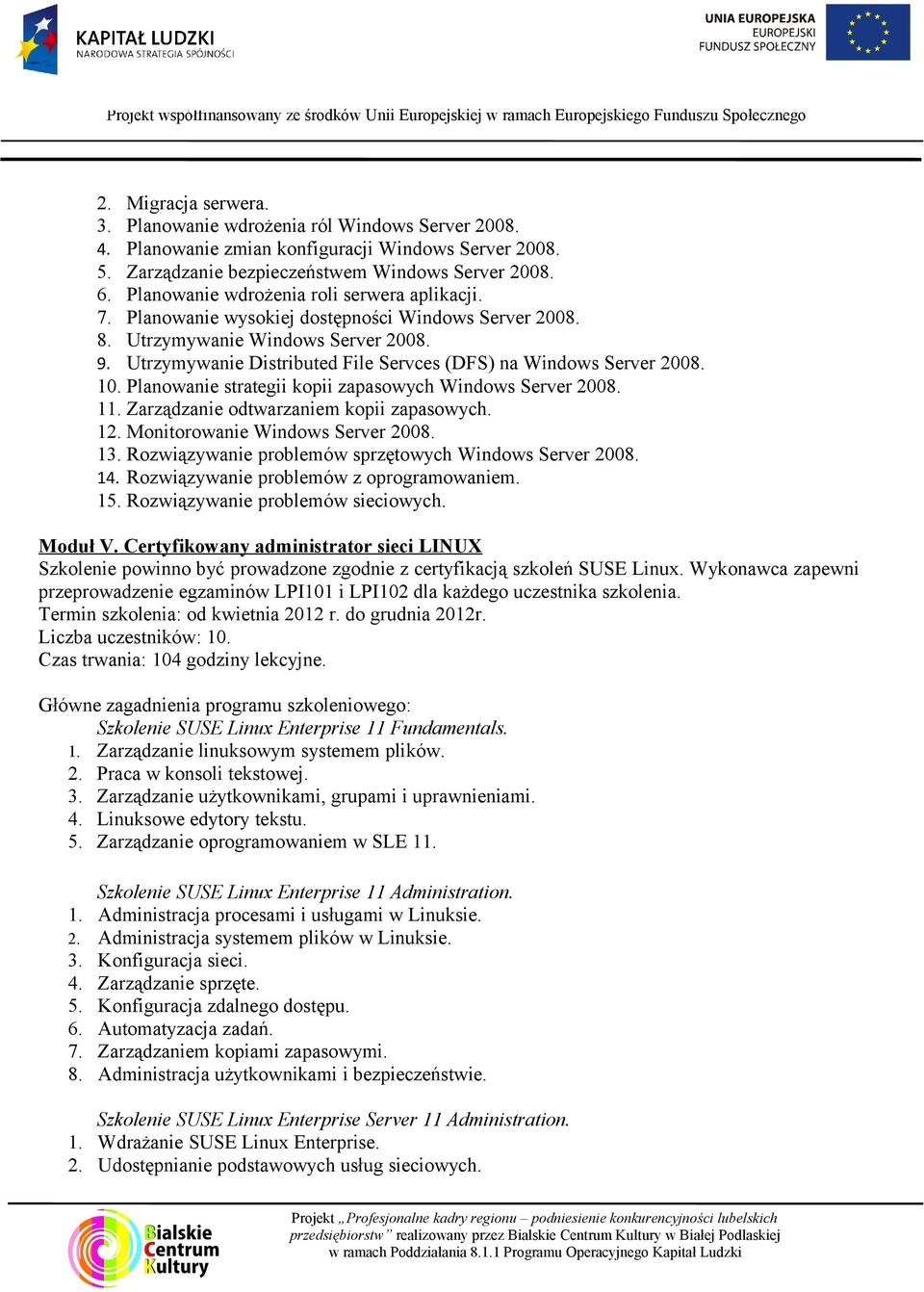 Utrzymywanie Distributed File Servces (DFS) na Windows Server 2008. 10. Planowanie strategii kopii zapasowych Windows Server 2008. 11. Zarządzanie odtwarzaniem kopii zapasowych. 12.