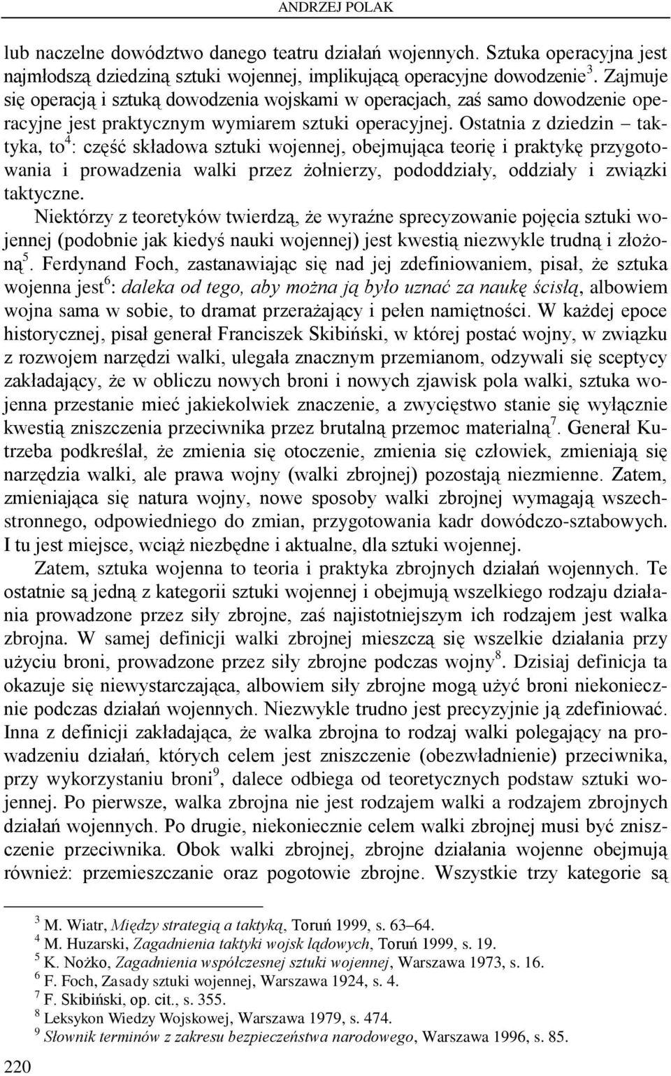 Ostatnia z dziedzin taktyka, to 4 : część składowa sztuki wojennej, obejmująca teorię i praktykę przygotowania i prowadzenia walki przez żołnierzy, pododdziały, oddziały i związki taktyczne.