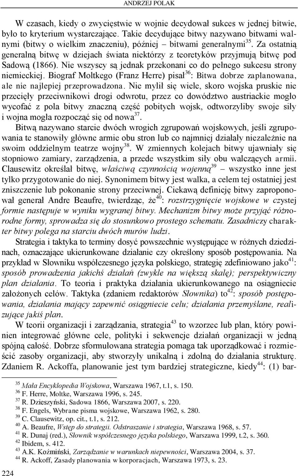 Za ostatnią generalną bitwę w dziejach świata niektórzy z teoretyków przyjmują bitwę pod Sadową (1866). Nie wszyscy są jednak przekonani co do pełnego sukcesu strony niemieckiej.