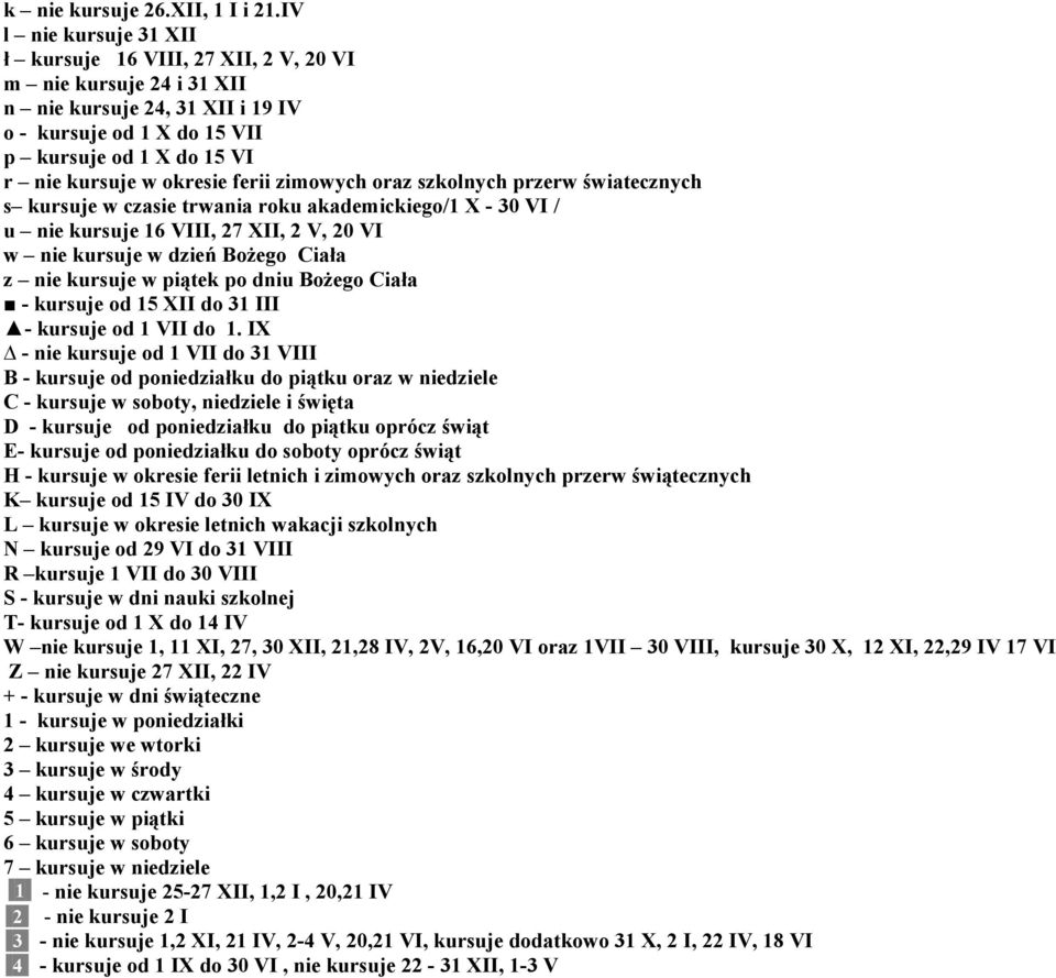 ferii zimowych oraz szkolnych przerw światecznych s kursuje w czasie trwania roku akademickiego/1 X - 30 VI / u nie kursuje 16 VIII, 27 XII, 2 V, 20 VI w nie kursuje w dzień Bożego Ciała z nie