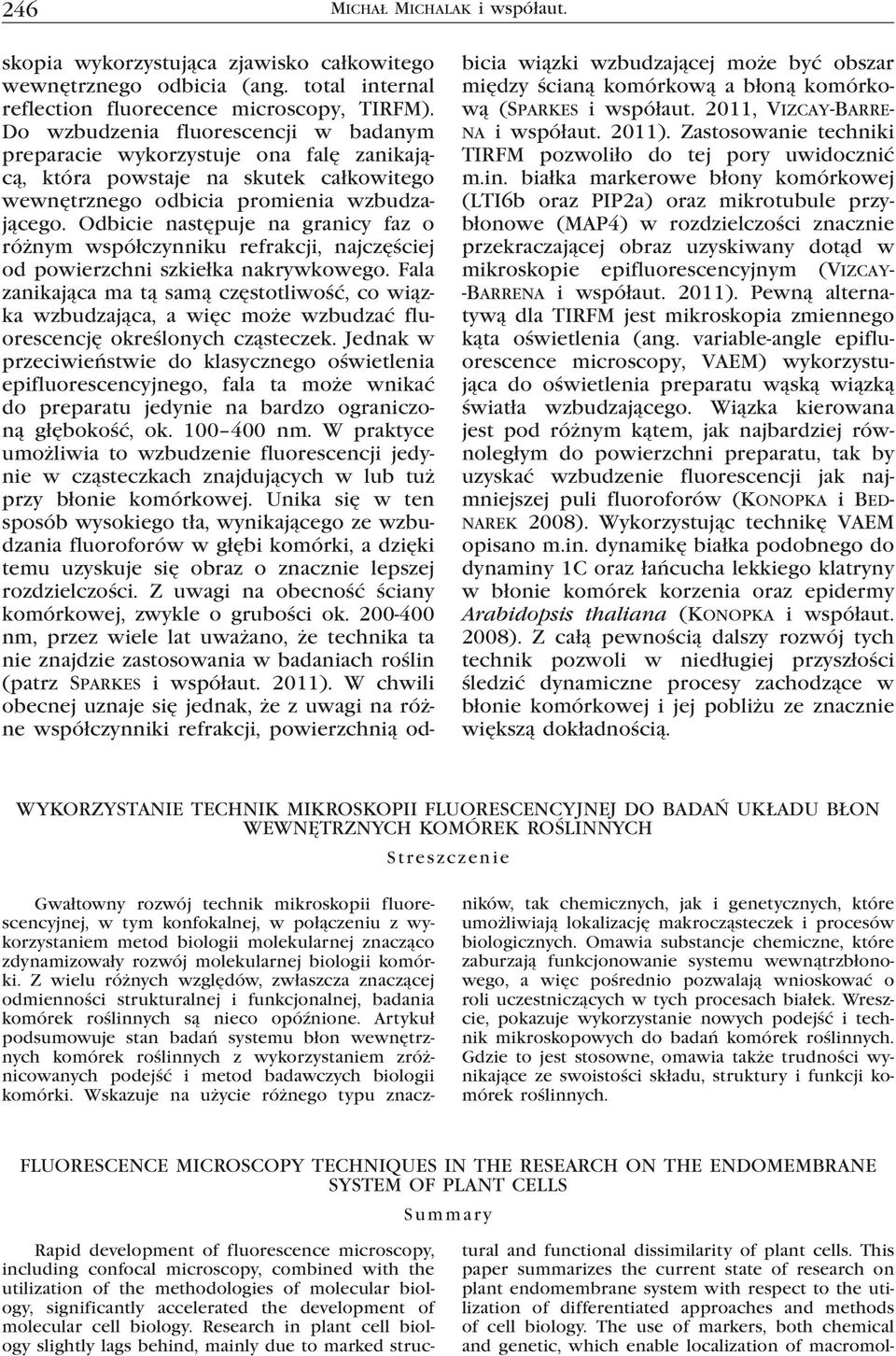 Odbicie następuje na granicy faz o różnym współczynniku refrakcji, najczęściej od powierzchni szkiełka nakrywkowego.