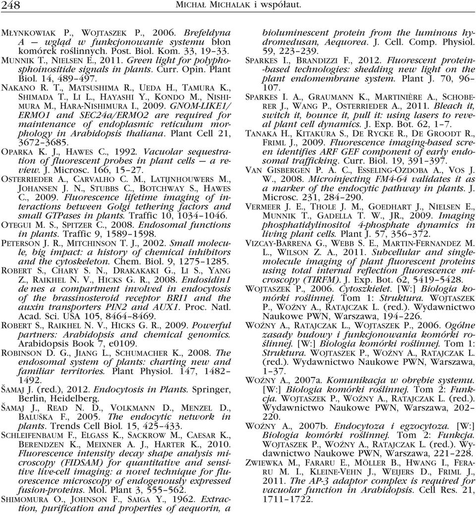 , Hara-Nishimura I., 2009. GNOM-LIKE1/ ERMO1 and SEC24a/ERMO2 are required for maintenance of endoplasmic reticulum morphology in Arabidopsis thaliana. Plant Cell 21, 3672 3685. Oparka K. J., Hawes C.