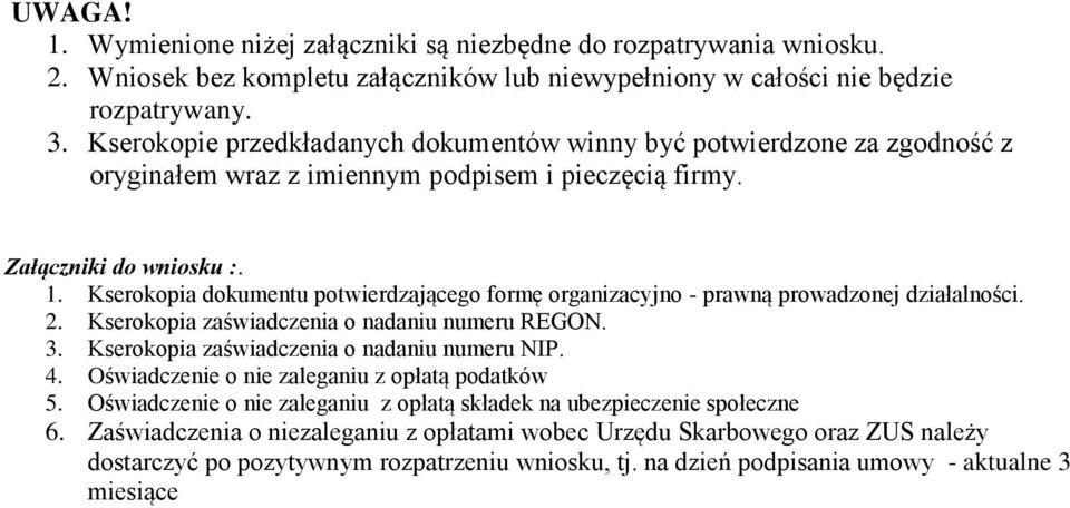 Kserokopia dokumentu potwierdzającego formę organizacyjno - prawną prowadzonej działalności. 2. Kserokopia zaświadczenia o nadaniu numeru REGON. 3. Kserokopia zaświadczenia o nadaniu numeru NIP. 4.