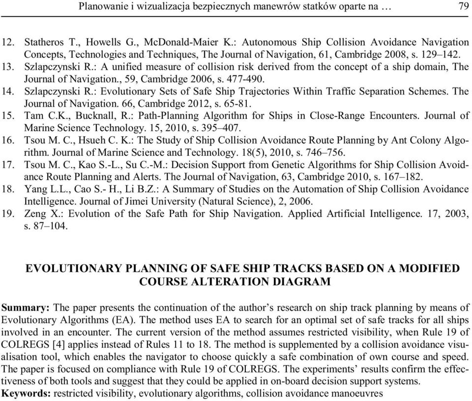 : A unified measure of collision risk derived from the concept of a ship domain, The Journal of Navigation., 59, Cambridge 2006, s. 477-490. 14. Szlapczynski R.