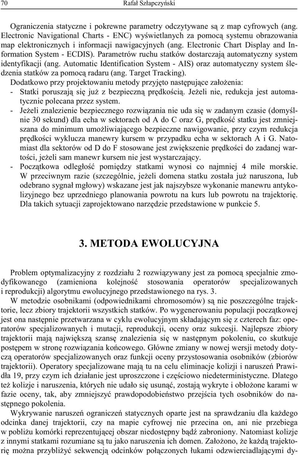 - lnie 30 j- omiast dla sektorów od D do F st r- - lub o- punkcie 5. 3. METODA EWOLUCYJNA Problem optymalizacyjny z r o- i reprodukcji) algorytmu ewolucyjnego przedstawionego na rys. 3. W metodzie osobnikami k- czterech faz: operatorów specjalizowanych i mutacji, reprodukcji, oceny oraz sukcesji.