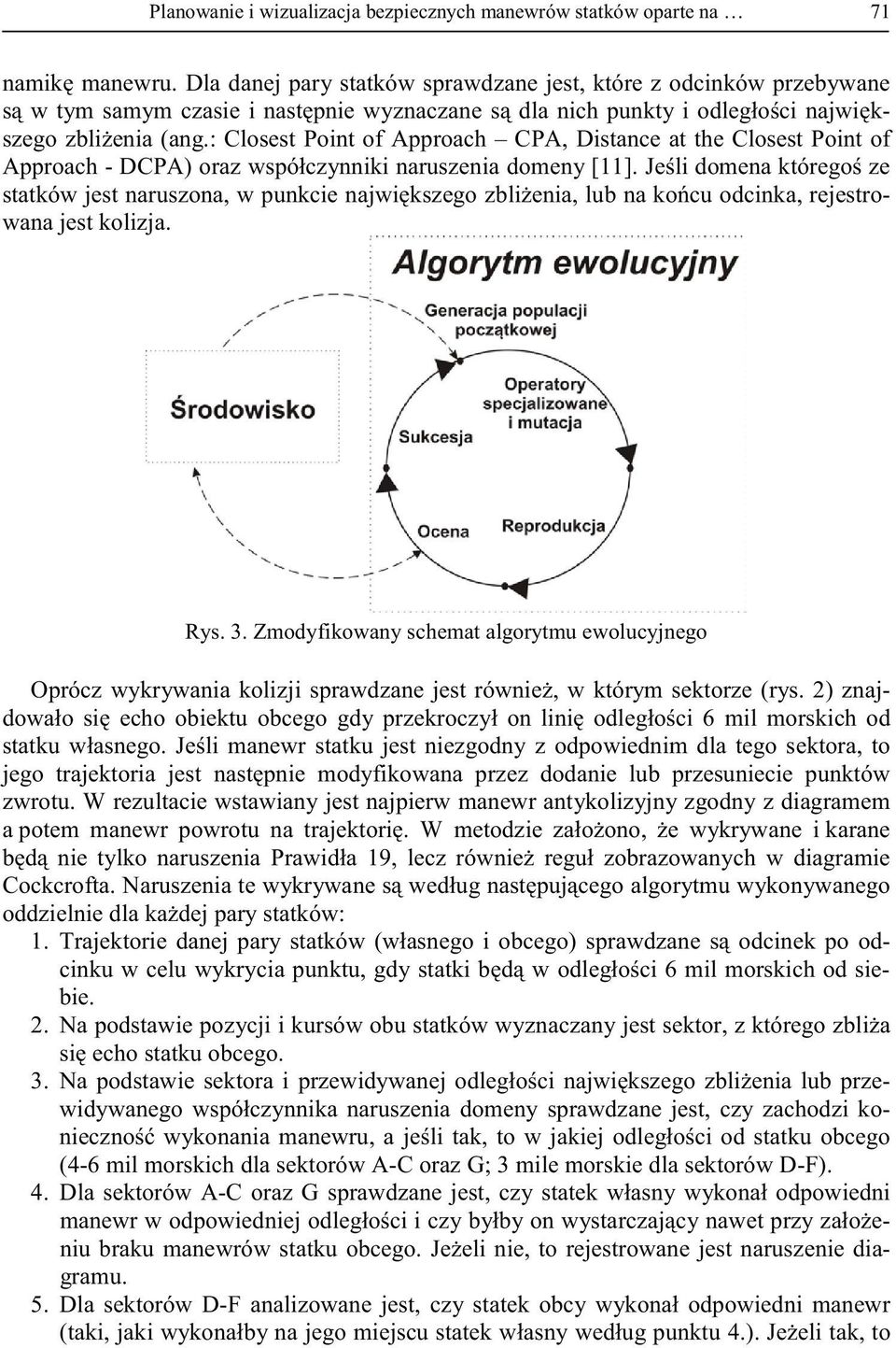 W rezultacie wstawiany jest najpierw manewr antykolizyjny zgodny z diagramem a potem karane w diagramie oddzielnie dla 1. d- ebie. 2.