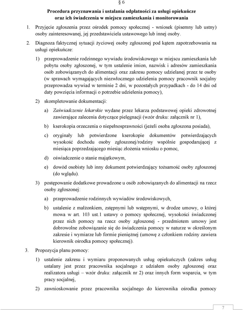 Diagnoza faktycznej sytuacji życiowej osoby zgłoszonej pod kątem zapotrzebowania na usługi opiekuńcze: 1) przeprowadzenie rodzinnego wywiadu środowiskowego w miejscu zamieszkania lub pobytu osoby