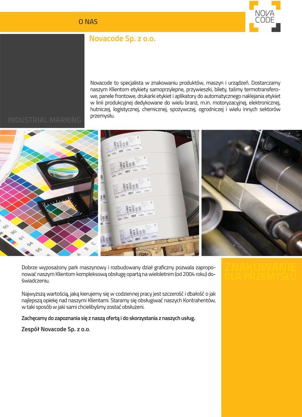 produkcyjnej dedykowane do wielu branż, m.in. motoryzacyjnej, elektronicznej, hutniczej, logistycznej, chemicznej, spożywczej, ogrodniczej i wielu innych sektorów przemysłu.