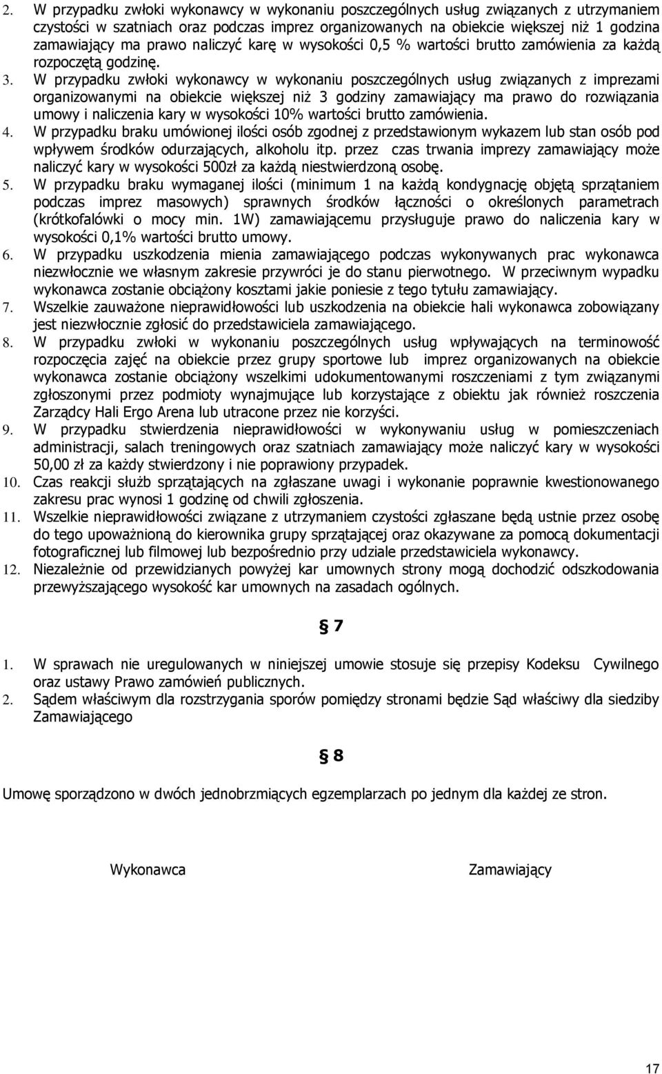 W przypadku zwłoki wykonawcy w wykonaniu poszczególnych usług związanych z imprezami organizowanymi na obiekcie większej niż 3 godziny zamawiający ma prawo do rozwiązania umowy i naliczenia kary w