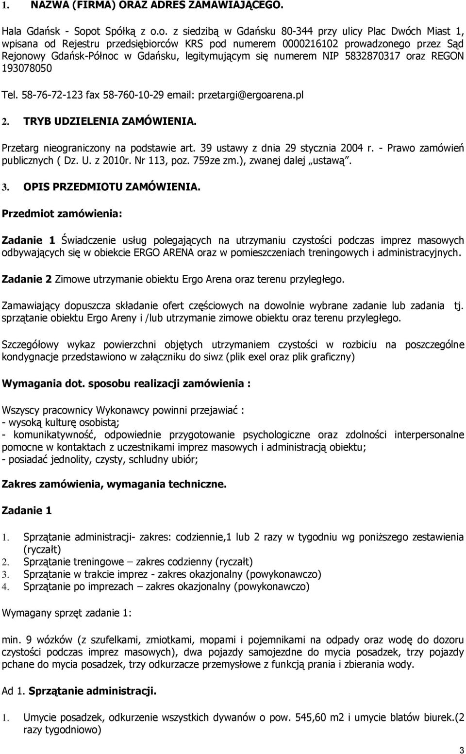 legitymującym się numerem NIP 5832870317 oraz REGON 193078050 Tel. 58-76-72-123 fax 58-760-10-29 email: przetargi@ergoarena.pl 2. TRYB UDZIELENIA ZAMÓWIENIA. Przetarg nieograniczony na podstawie art.