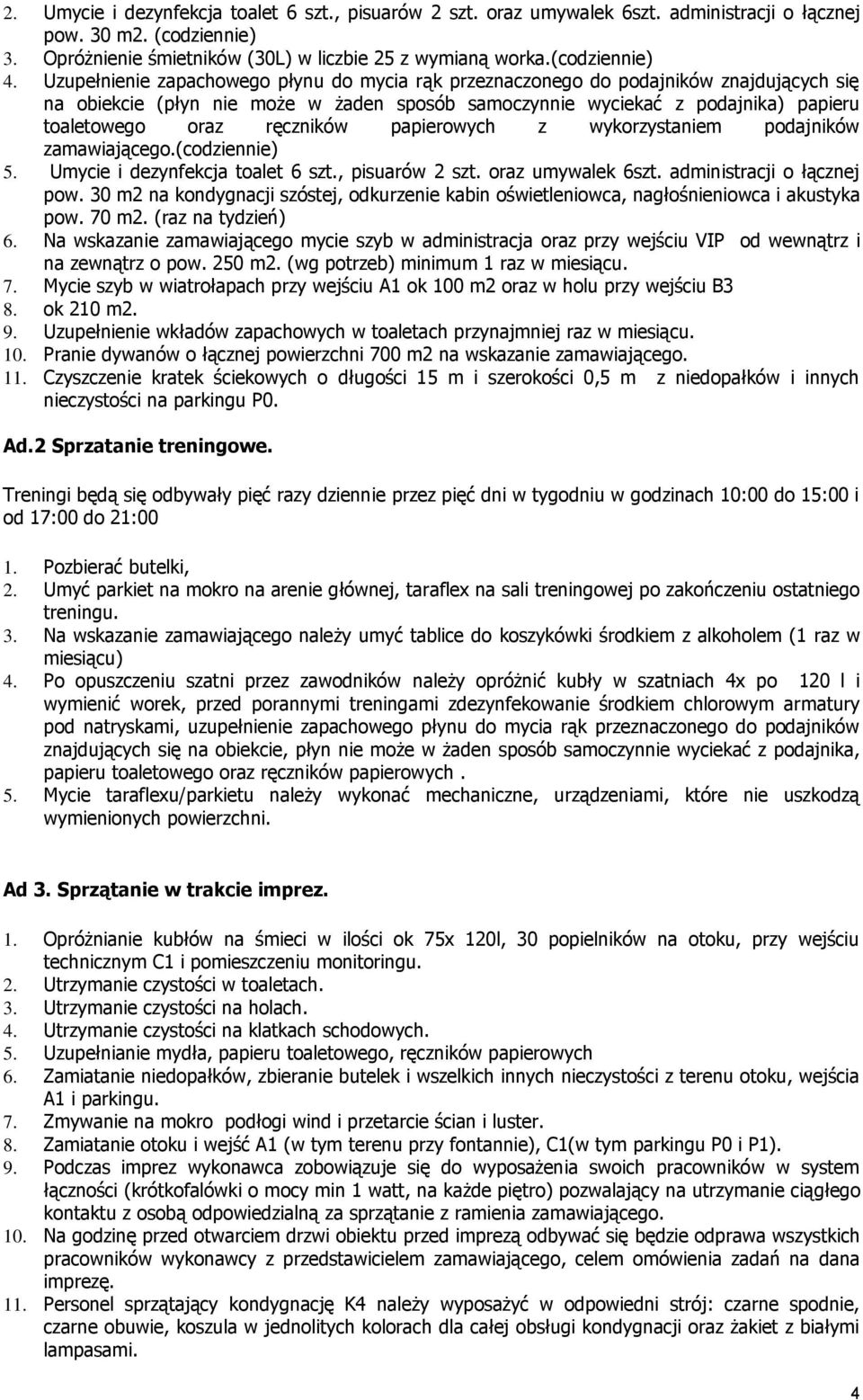 ręczników papierowych z wykorzystaniem podajników zamawiającego.(codziennie) 5. Umycie i dezynfekcja toalet 6 szt., pisuarów 2 szt. oraz umywalek 6szt. administracji o łącznej pow.