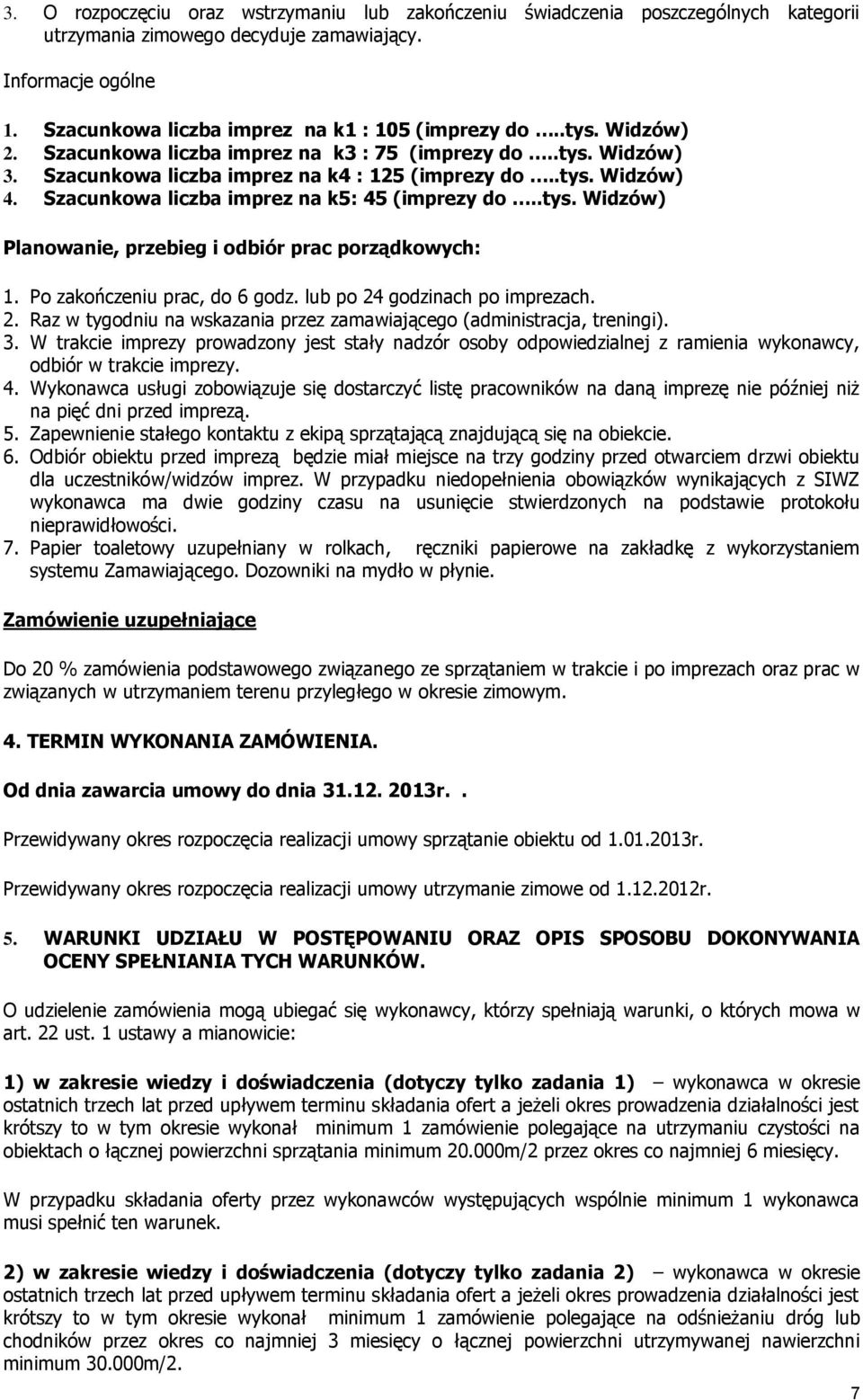 Po zakończeniu prac, do 6 godz. lub po 24 godzinach po imprezach. 2. Raz w tygodniu na wskazania przez zamawiającego (administracja, treningi). 3.