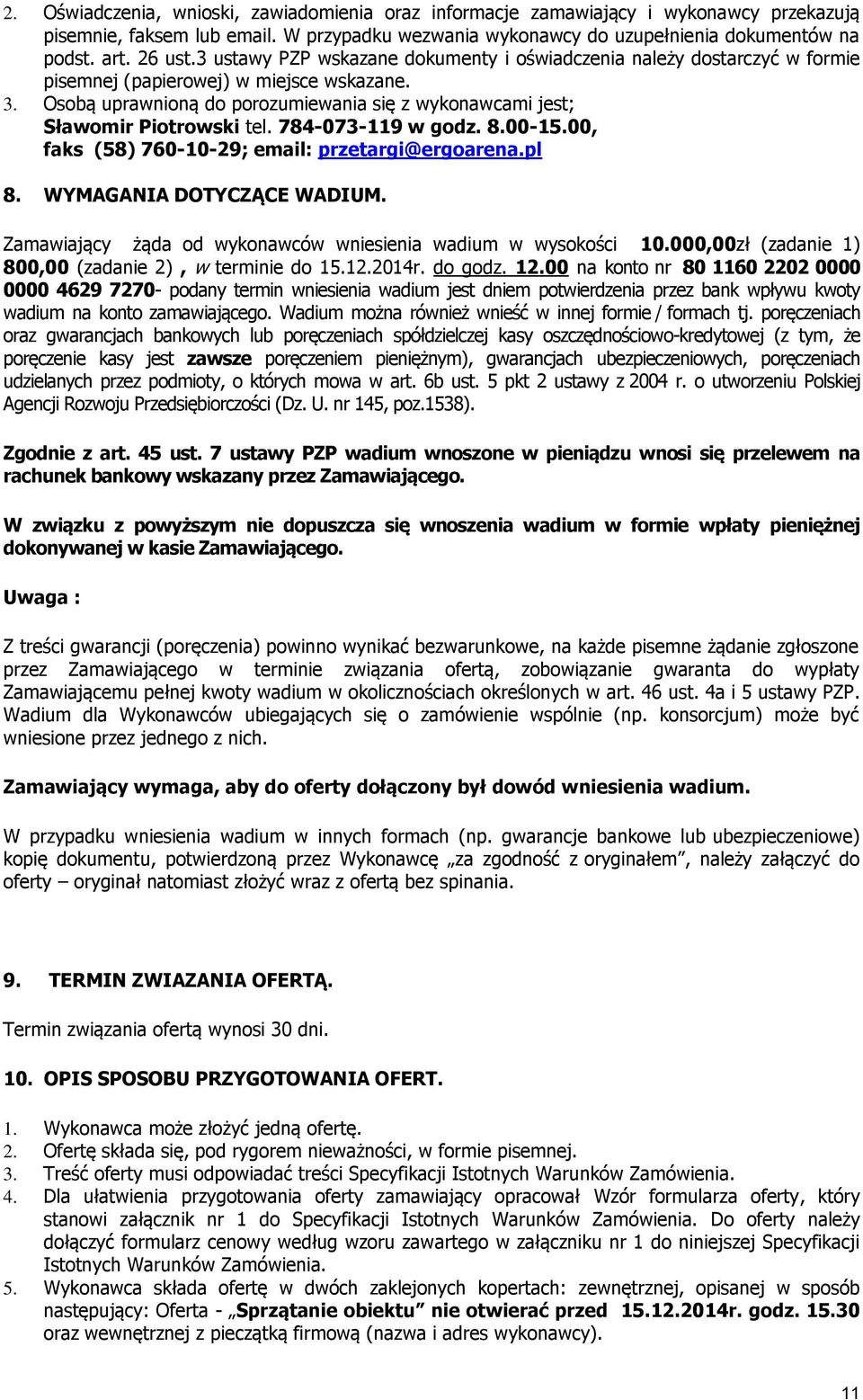 Osobą uprawnioną do porozumiewania się z wykonawcami jest; Sławomir Piotrowski tel. 784-073-119 w godz. 8.00-15.00, faks (58) 760-10-29; email: przetargi@ergoarena.pl 8. WYMAGANIA DOTYCZĄCE WADIUM.