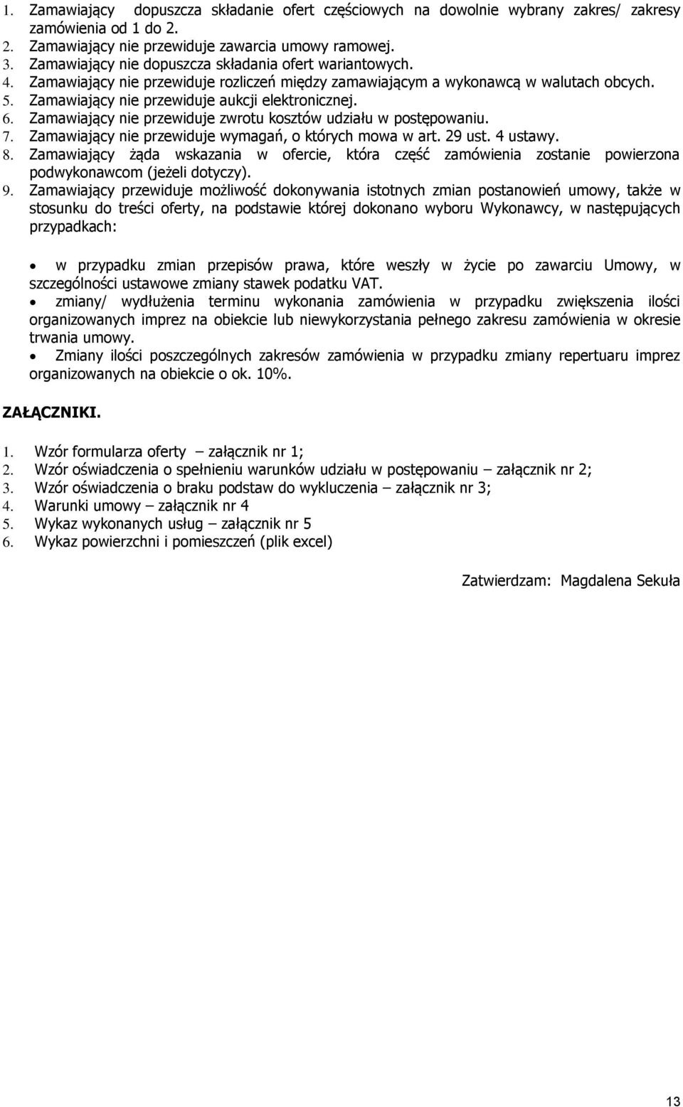 6. Zamawiający nie przewiduje zwrotu kosztów udziału w postępowaniu. 7. Zamawiający nie przewiduje wymagań, o których mowa w art. 29 ust. 4 ustawy. 8.