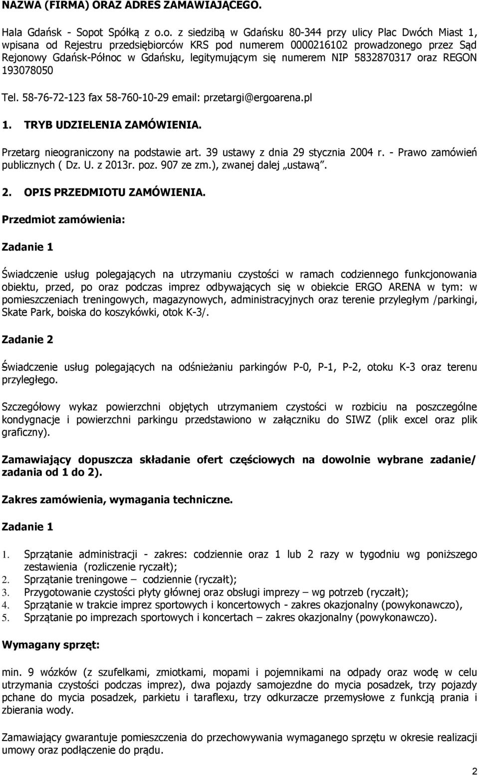 legitymującym się numerem NIP 5832870317 oraz REGON 193078050 Tel. 58-76-72-123 fax 58-760-10-29 email: przetargi@ergoarena.pl 1. TRYB UDZIELENIA ZAMÓWIENIA. Przetarg nieograniczony na podstawie art.