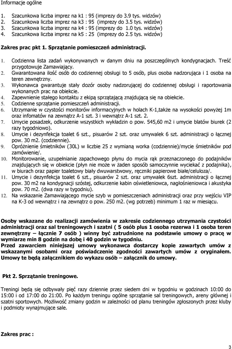 Treść przygotowuje Zamawiający. 2. Gwarantowana ilość osób do codziennej obsługi to 5 osób, plus osoba nadzorująca i 1 osoba na teren zewnętrzny. 3.