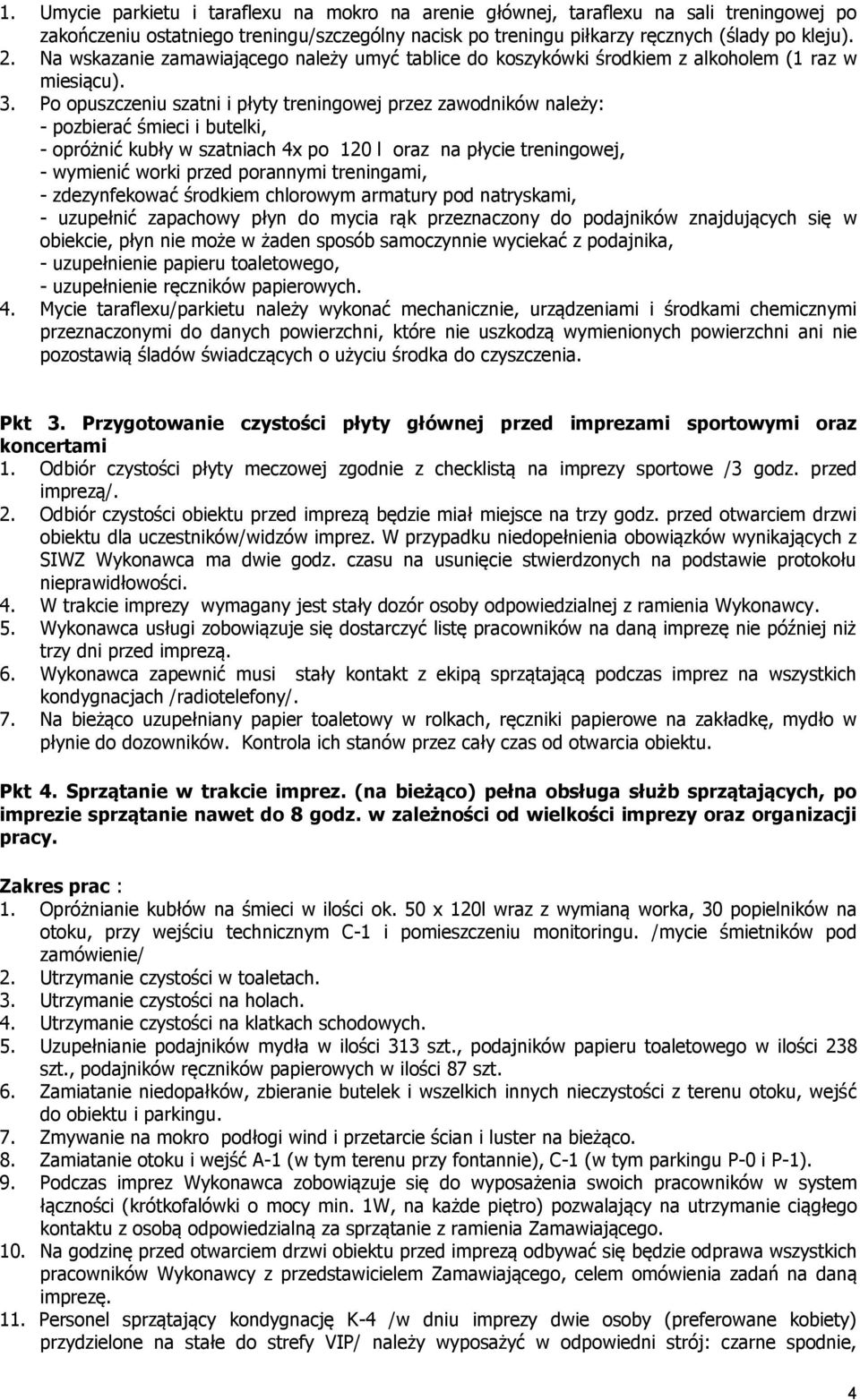 Po opuszczeniu szatni i płyty treningowej przez zawodników należy: - pozbierać śmieci i butelki, - opróżnić kubły w szatniach 4x po 120 l oraz na płycie treningowej, - wymienić worki przed porannymi