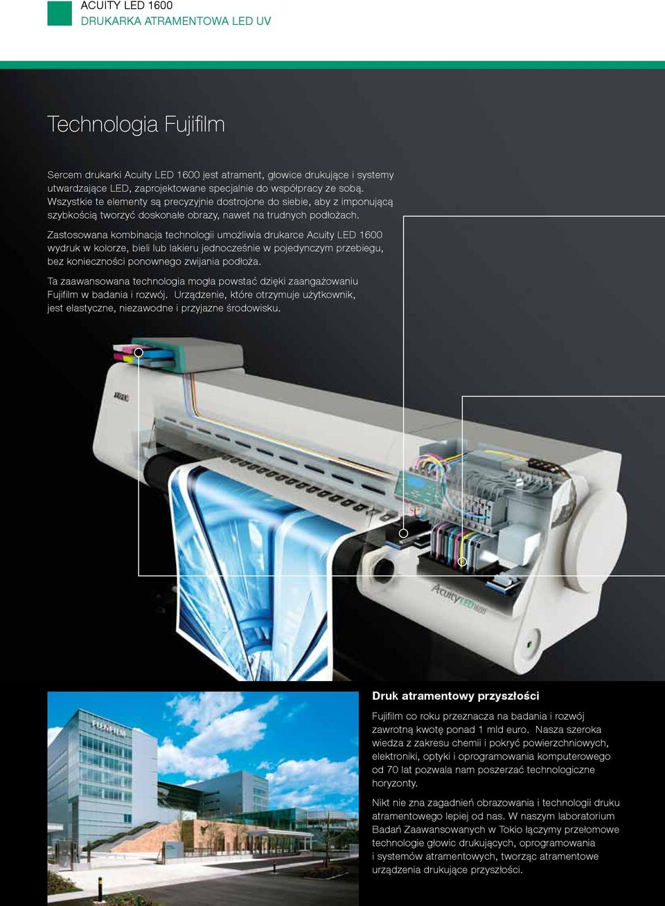Zastosowana kombinacja technologii umożliwia drukarce Acuity LED 1600 wydruk w kolorze, bieli lub lakieru jednocześnie w pojedynczym przebiegu, bez konieczności ponownego zwijania podłoża.