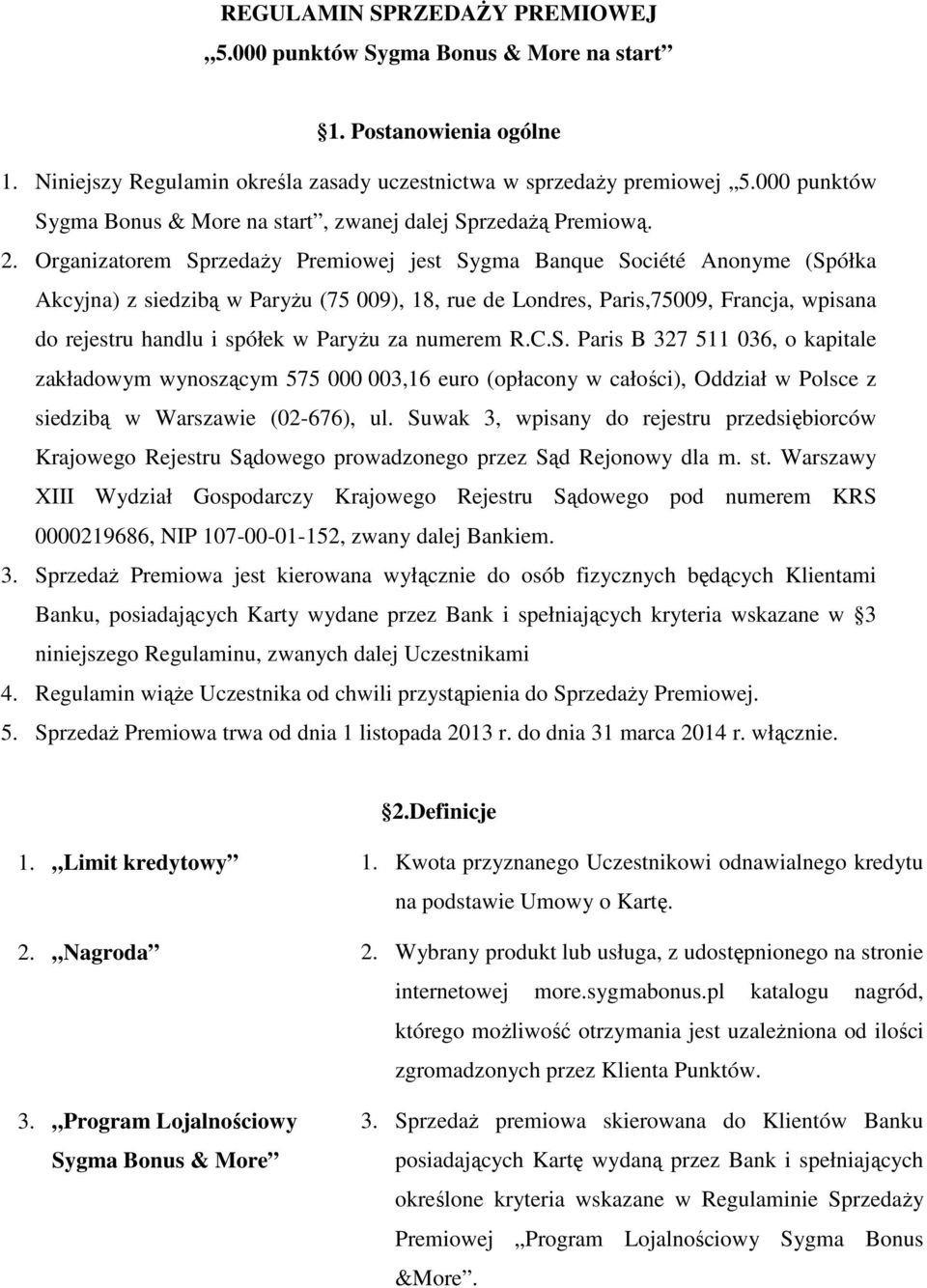 Organizatorem Sprzedaży Premiowej jest Sygma Banque Société Anonyme (Spółka Akcyjna) z siedzibą w Paryżu (75 009), 18, rue de Londres, Paris,75009, Francja, wpisana do rejestru handlu i spółek w