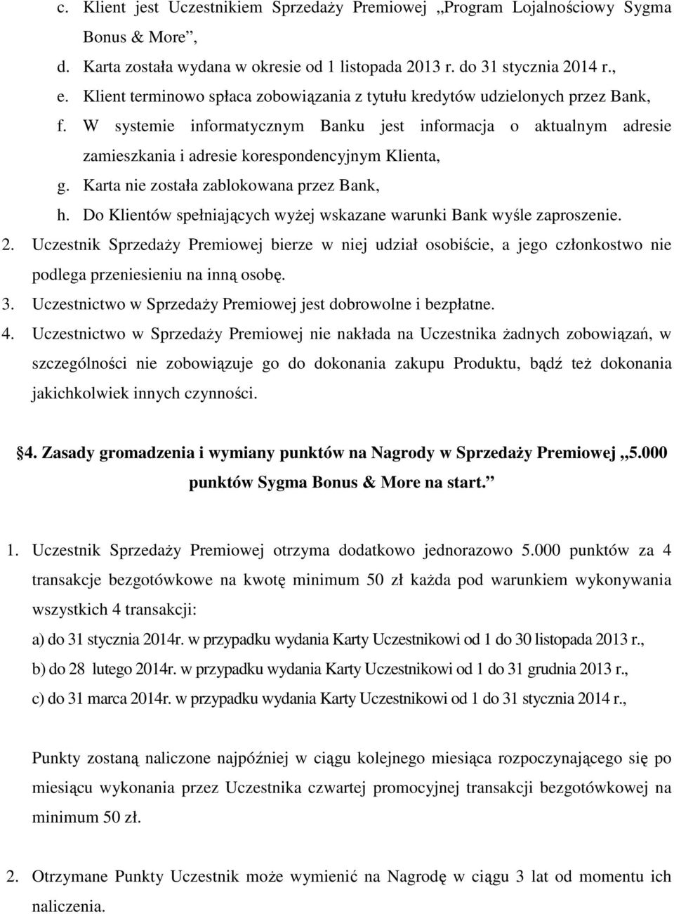 W systemie informatycznym Banku jest informacja o aktualnym adresie zamieszkania i adresie korespondencyjnym Klienta, g. Karta nie została zablokowana przez Bank, h.