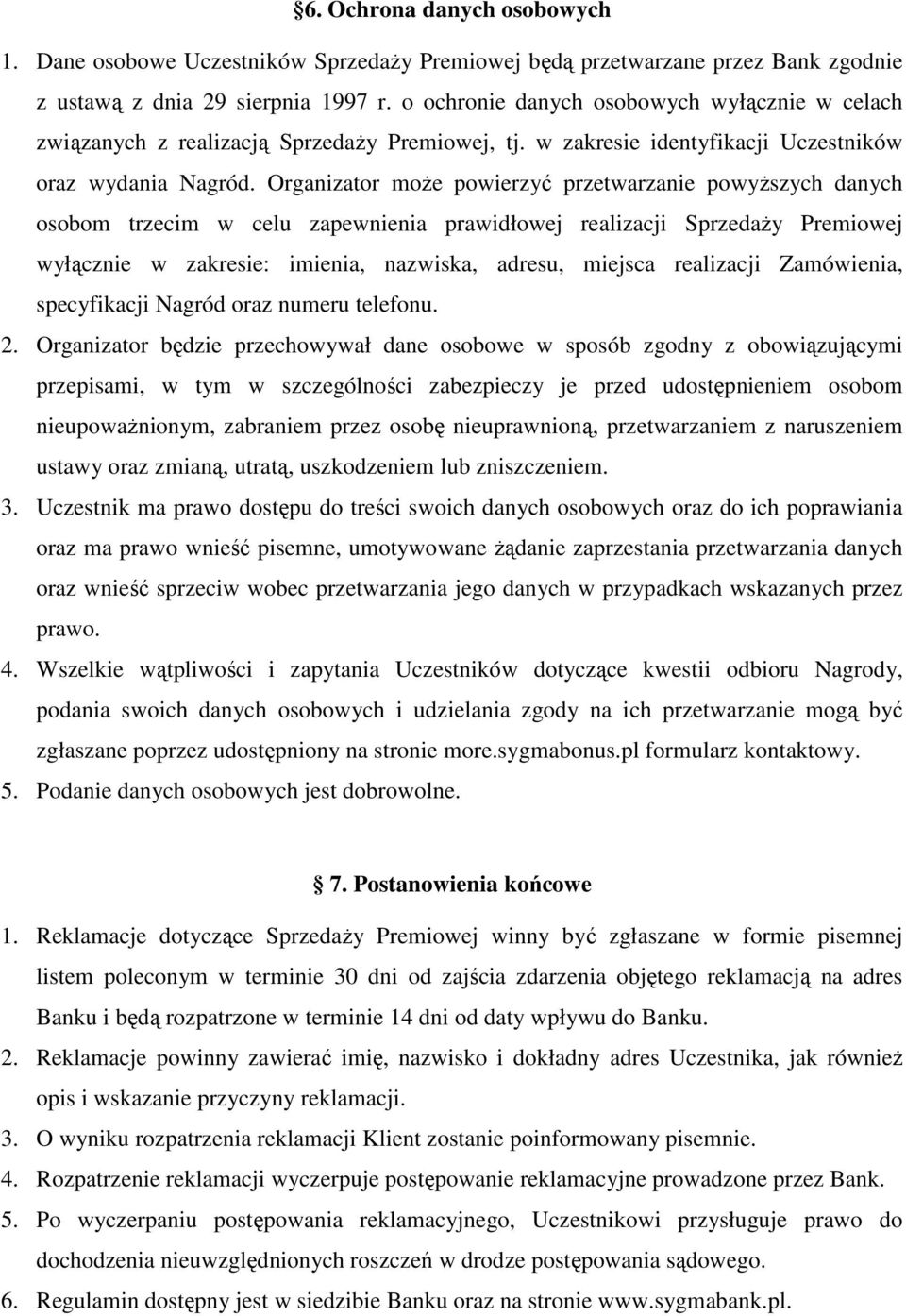 Organizator może powierzyć przetwarzanie powyższych danych osobom trzecim w celu zapewnienia prawidłowej realizacji Sprzedaży Premiowej wyłącznie w zakresie: imienia, nazwiska, adresu, miejsca