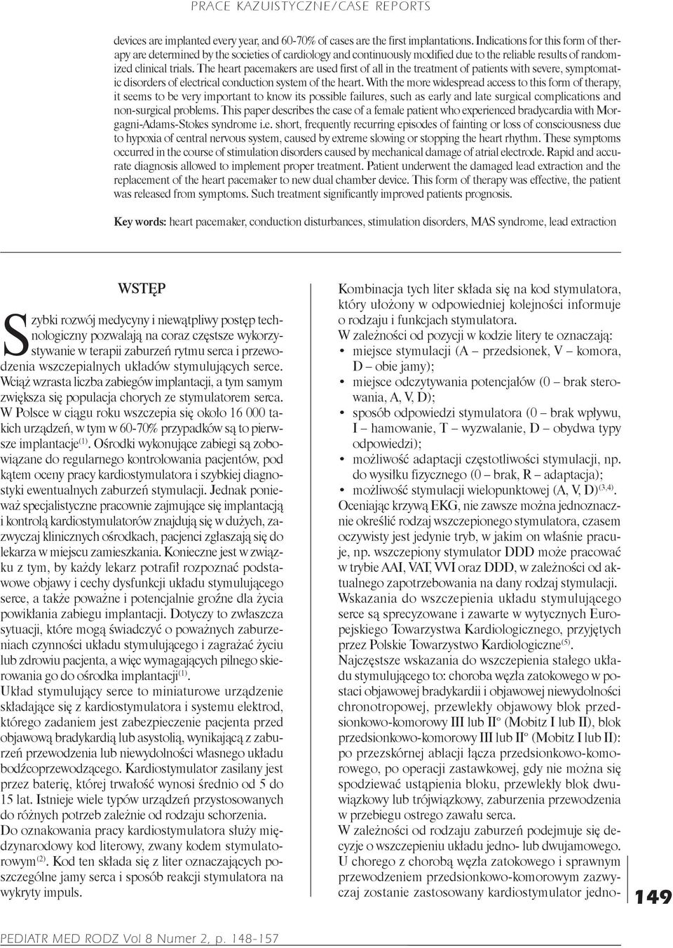 The heart pacemakers are used first of all in the treatment of patients with severe, symptomatic disorders of electrical conduction system of the heart.