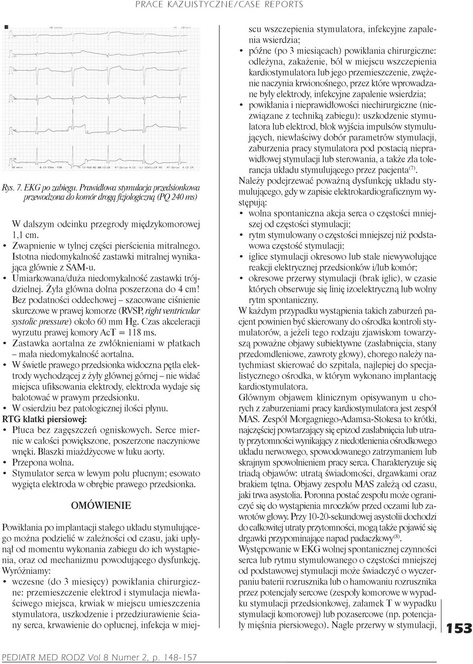 Żyła główna dolna poszerzona do 4 cm! Bez podatności oddechowej szacowane ciśnienie skurczowe w prawej komorze (RVSP, right ventricular systolic pressure) około 60 mm Hg.