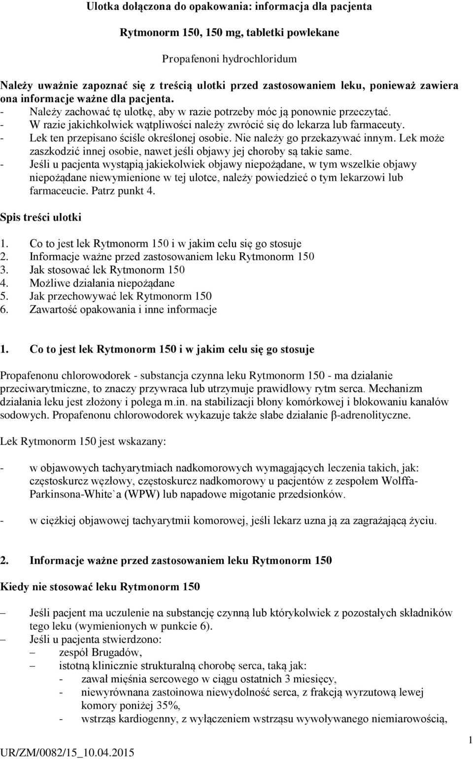 - W razie jakichkolwiek wątpliwości należy zwrócić się do lekarza lub farmaceuty. - Lek ten przepisano ściśle określonej osobie. Nie należy go przekazywać innym.