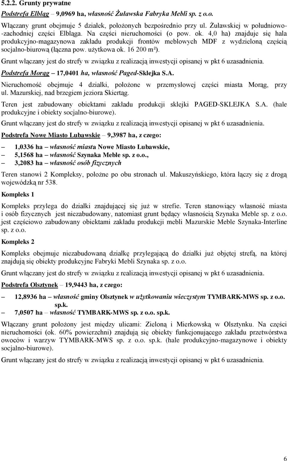 4,0 ha) znajduje się hala produkcyjno-magazynowa zakładu produkcji frontów meblowych MDF z wydzieloną częścią socjalno-biurową (łączna pow. użytkowa ok. 16 200 m²).