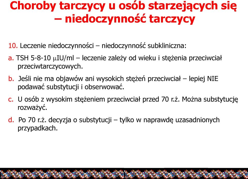 TSH 5-8-10 miu/ml leczenie zależy od wieku i stężenia przeciwciał przeciwtarczycowych. b.