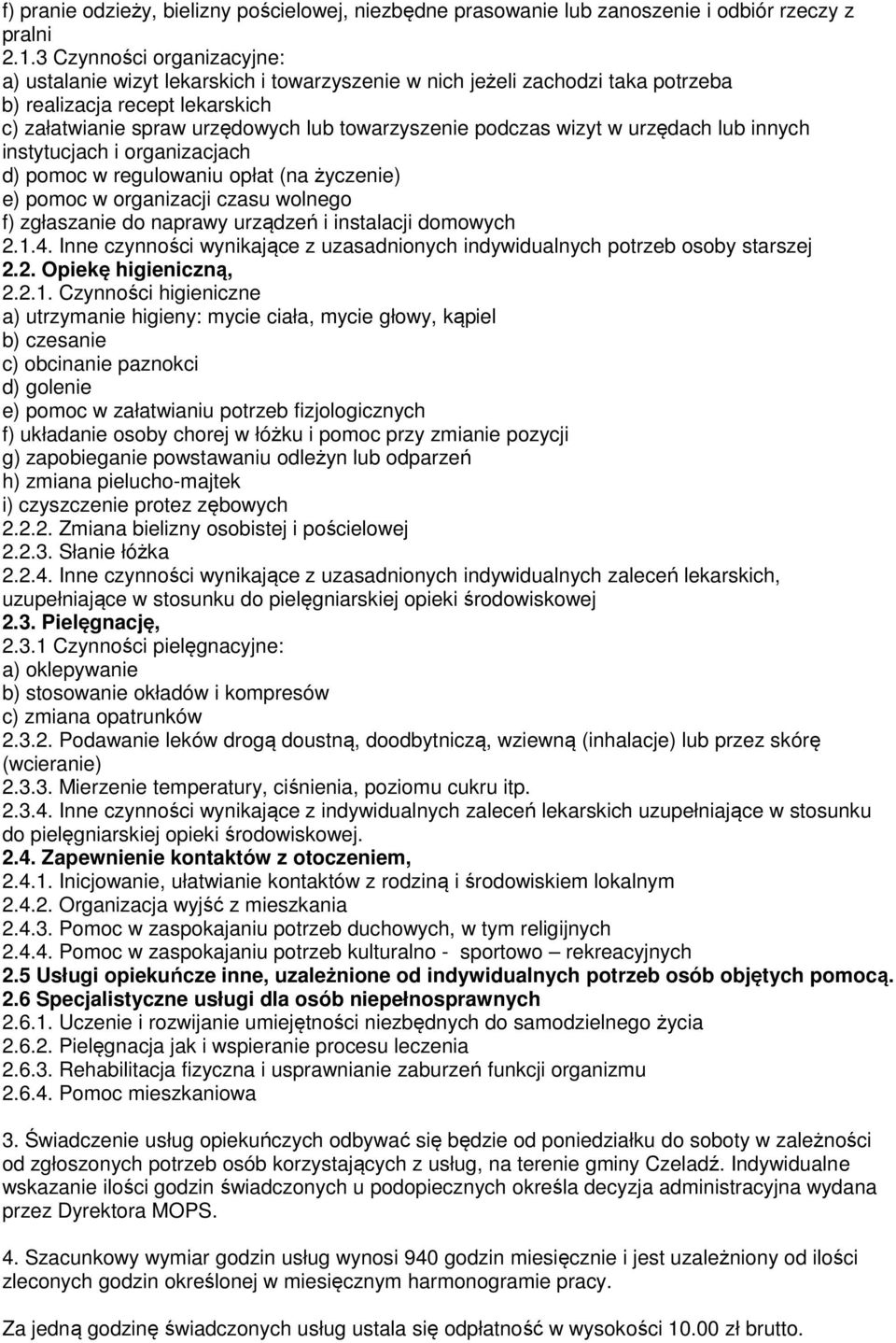 wizyt w urzędach lub innych instytucjach i organizacjach d) pomoc w regulowaniu opłat (na życzenie) e) pomoc w organizacji czasu wolnego f) zgłaszanie do naprawy urządzeń i instalacji domowych 2.1.4.