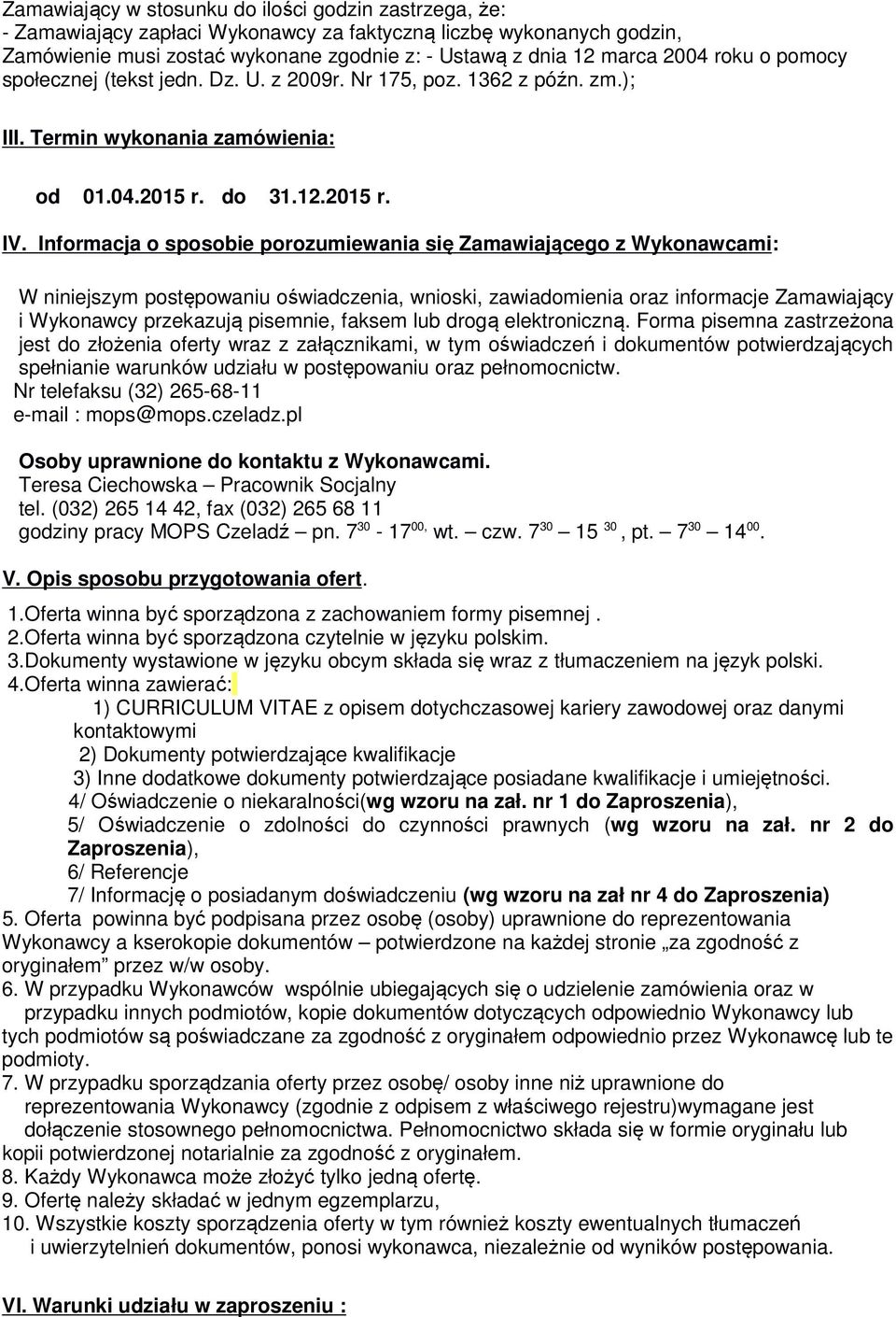 Informacja o sposobie porozumiewania się Zamawiającego z Wykonawcami: W niniejszym postępowaniu oświadczenia, wnioski, zawiadomienia oraz informacje Zamawiający i Wykonawcy przekazują pisemnie,