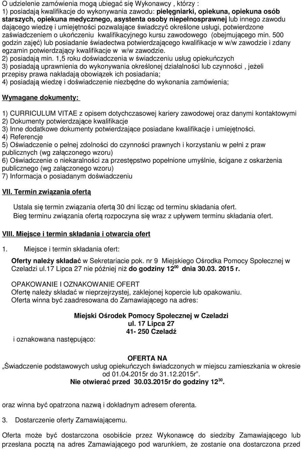 500 godzin zajęć) lub posiadanie świadectwa potwierdzającego kwalifikacje w w/w zawodzie i zdany egzamin potwierdzający kwalifikacje w w/w zawodzie. 2) posiadają min.