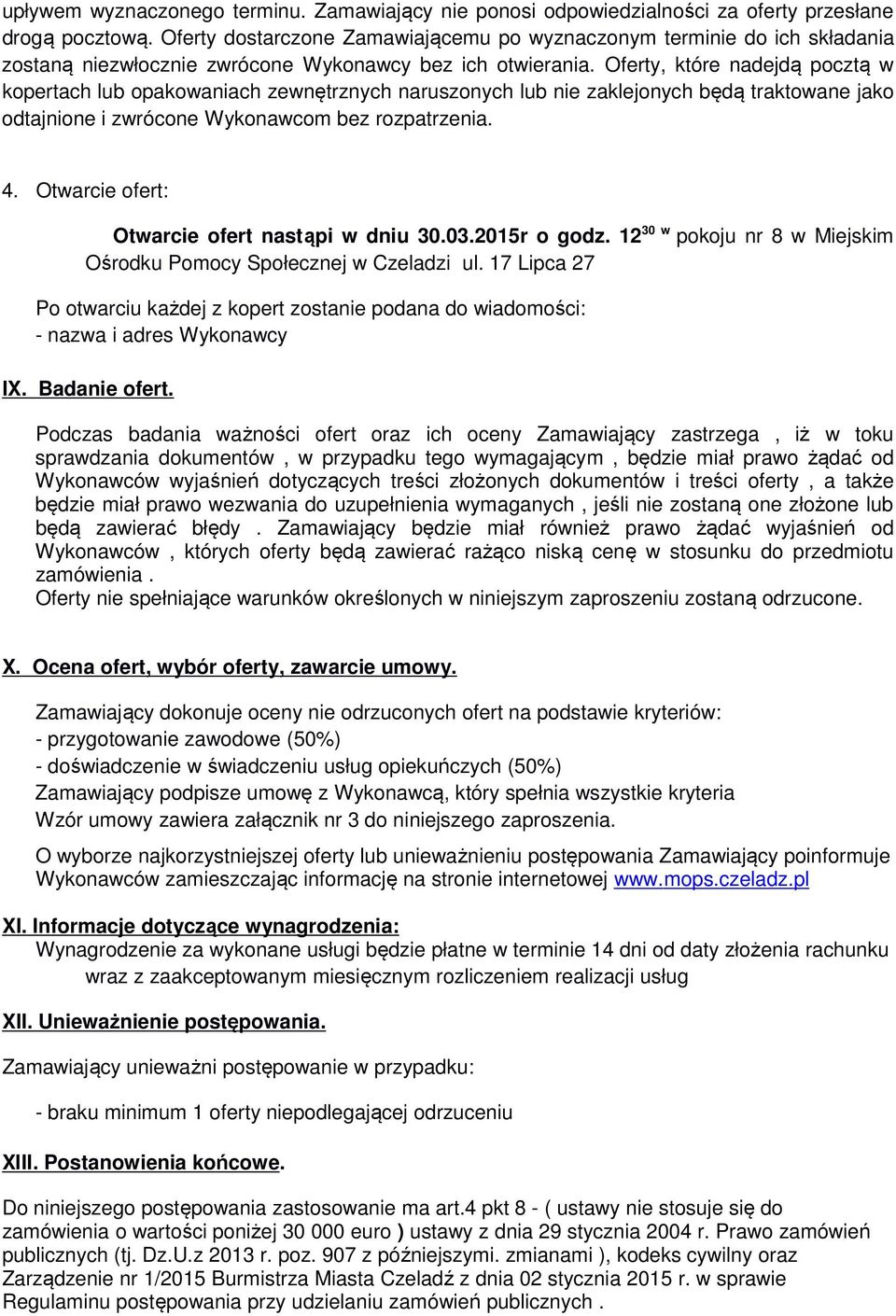 Oferty, które nadejdą pocztą w kopertach lub opakowaniach zewnętrznych naruszonych lub nie zaklejonych będą traktowane jako odtajnione i zwrócone Wykonawcom bez rozpatrzenia. 4.