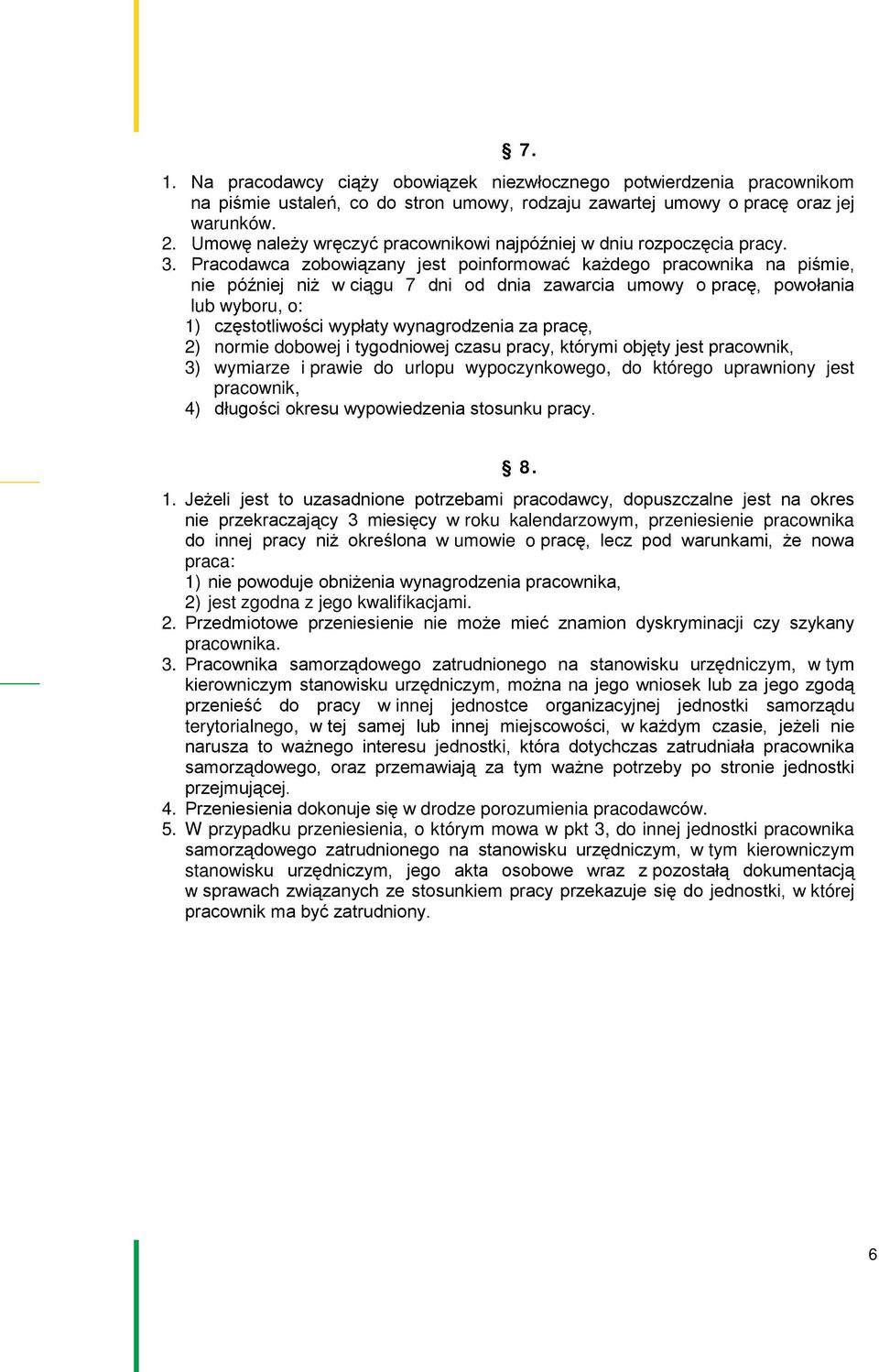 Pracodawca zobowiązany jest poinformować każdego pracownika na piśmie, nie później niż w ciągu 7 dni od dnia zawarcia umowy o pracę, powołania lub wyboru, o: 1) częstotliwości wypłaty wynagrodzenia