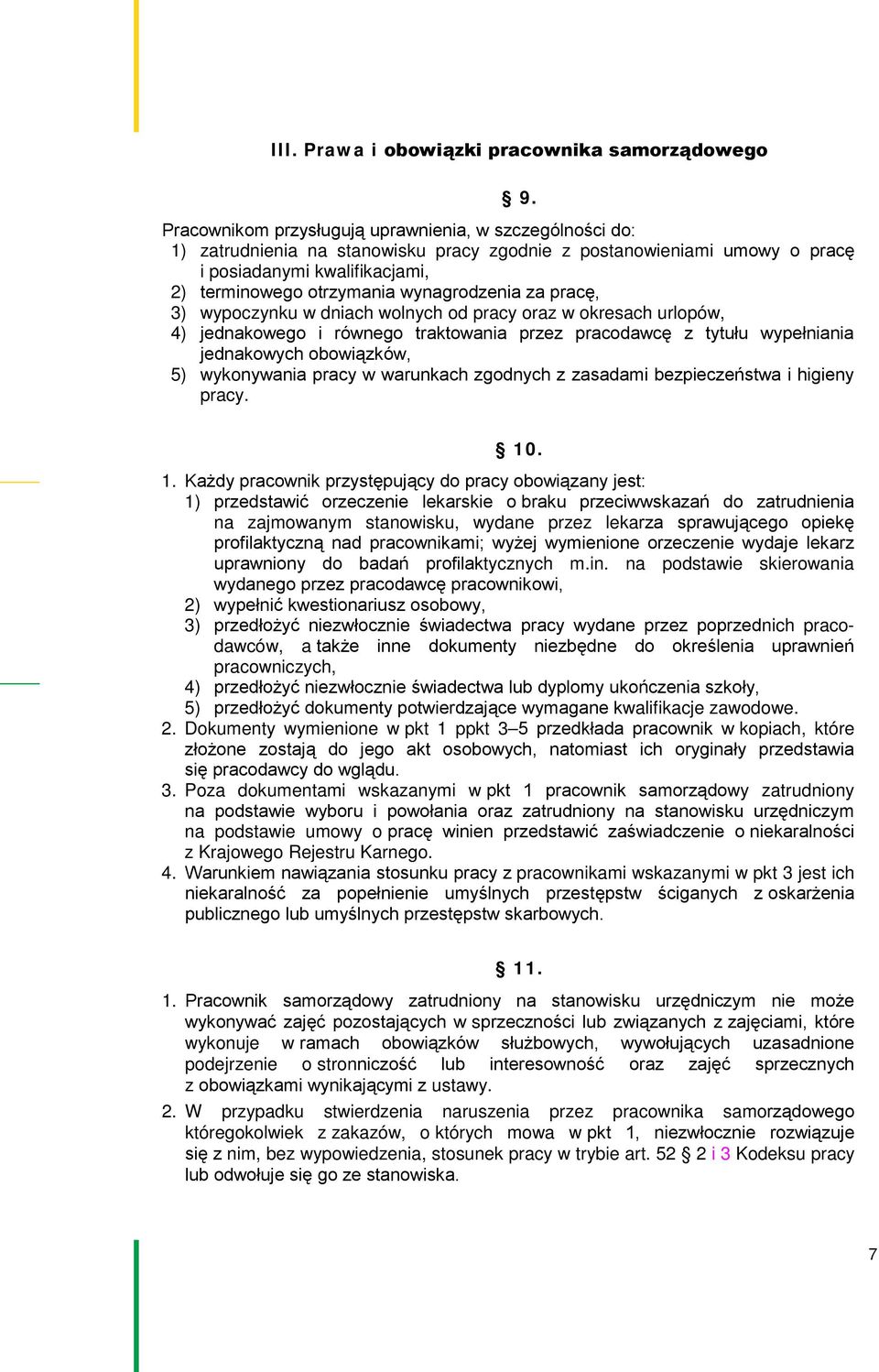 wynagrodzenia za pracę, 3) wypoczynku w dniach wolnych od pracy oraz w okresach urlopów, 4) jednakowego i równego traktowania przez pracodawcę z tytułu wypełniania jednakowych obowiązków, 5)