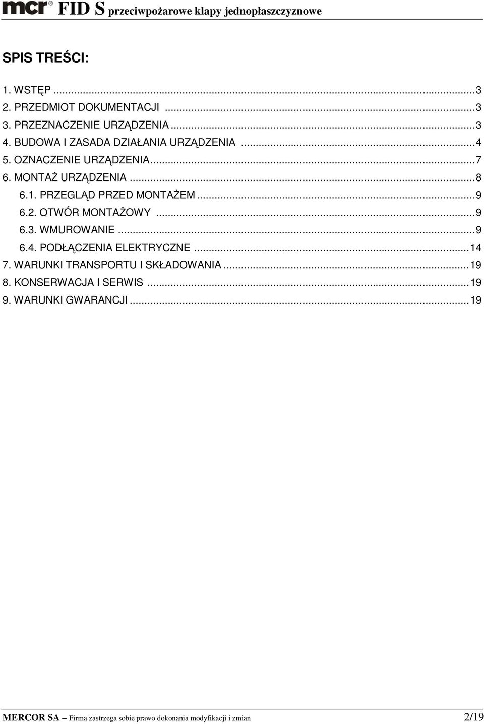 PRZEGLĄD PRZED MONTAŻEM...9 6.2. OTWÓR MONTAŻOWY...9 6.3. WMUROWANIE...9 6.4. PODŁĄCZENIA ELEKTRYCZNE...14 7.