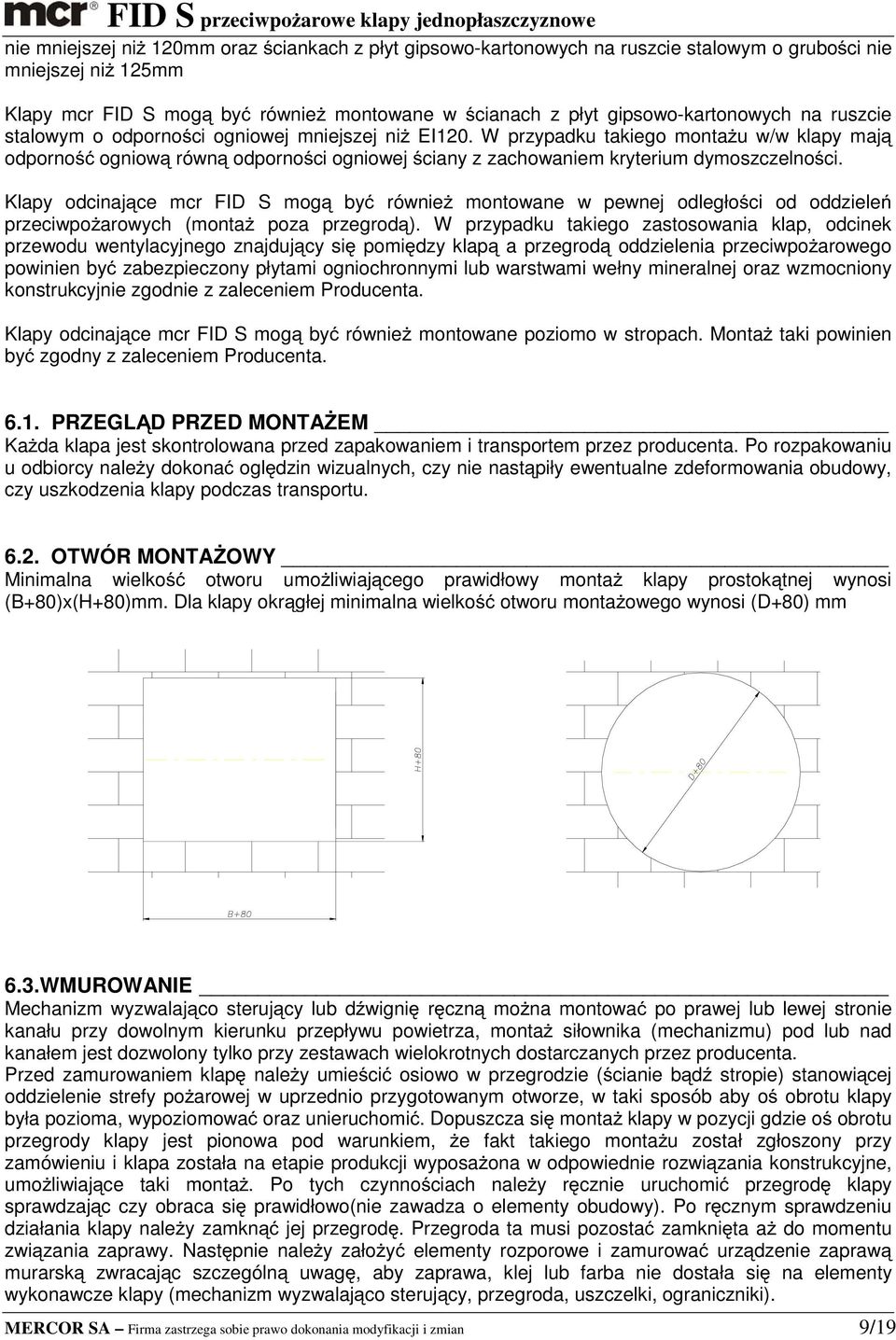 W przypadku takiego montażu w/w klapy mają odporność ogniową równą odporności ogniowej ściany z zachowaniem kryterium dymoszczelności.