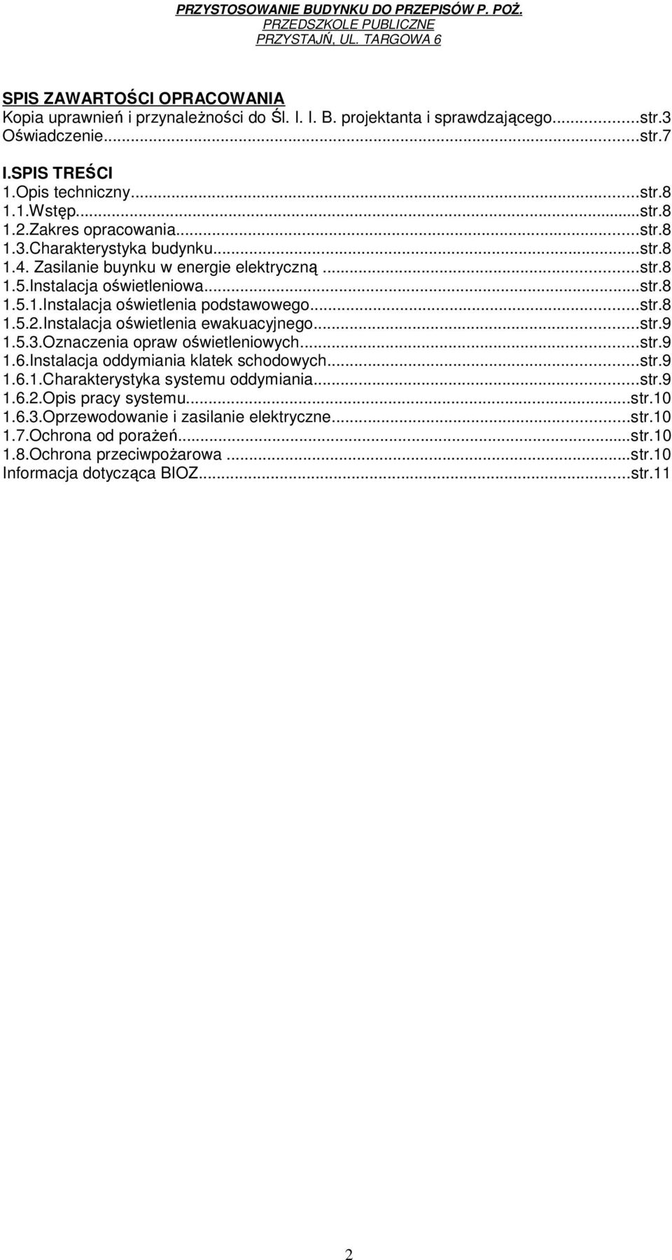 Instalacja oświetlenia ewakuacyjnego...str.9 1.5.3.Oznaczenia opraw oświetleniowych...str.9 1.6.Instalacja oddymiania klatek schodowych...str.9 1.6.1.Charakterystyka systemu oddymiania...str.9 1.6.2.