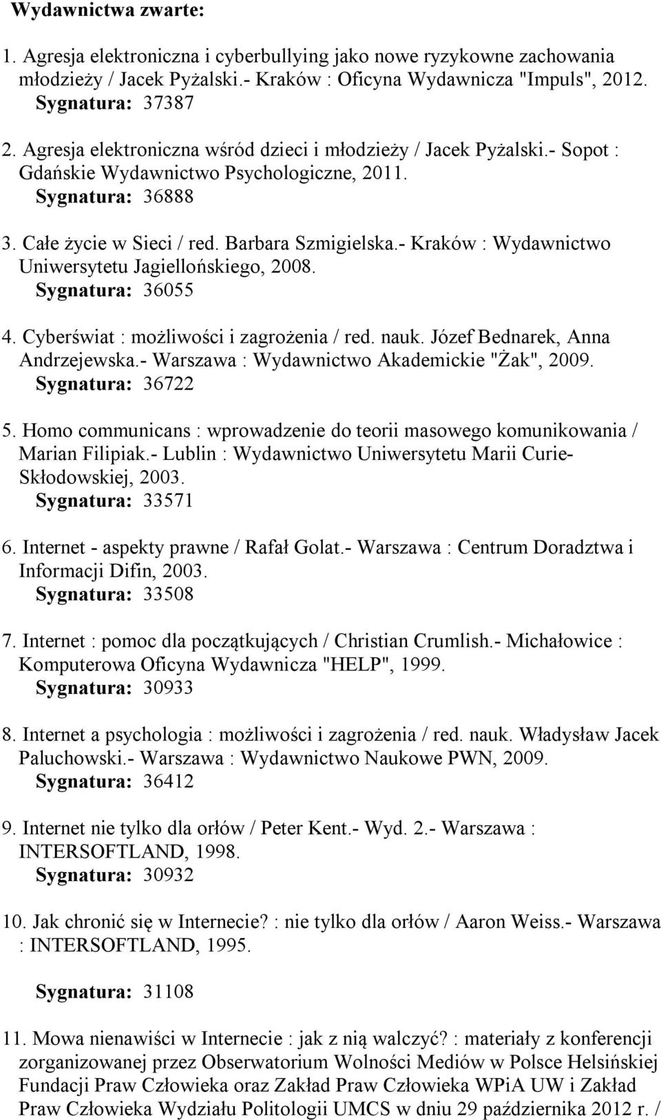 - Kraków : Wydawnictwo Uniwersytetu Jagiellońskiego, 2008. Sygnatura: 36055 4. Cyberświat : możliwości i zagrożenia / red. nauk. Józef Bednarek, Anna Andrzejewska.