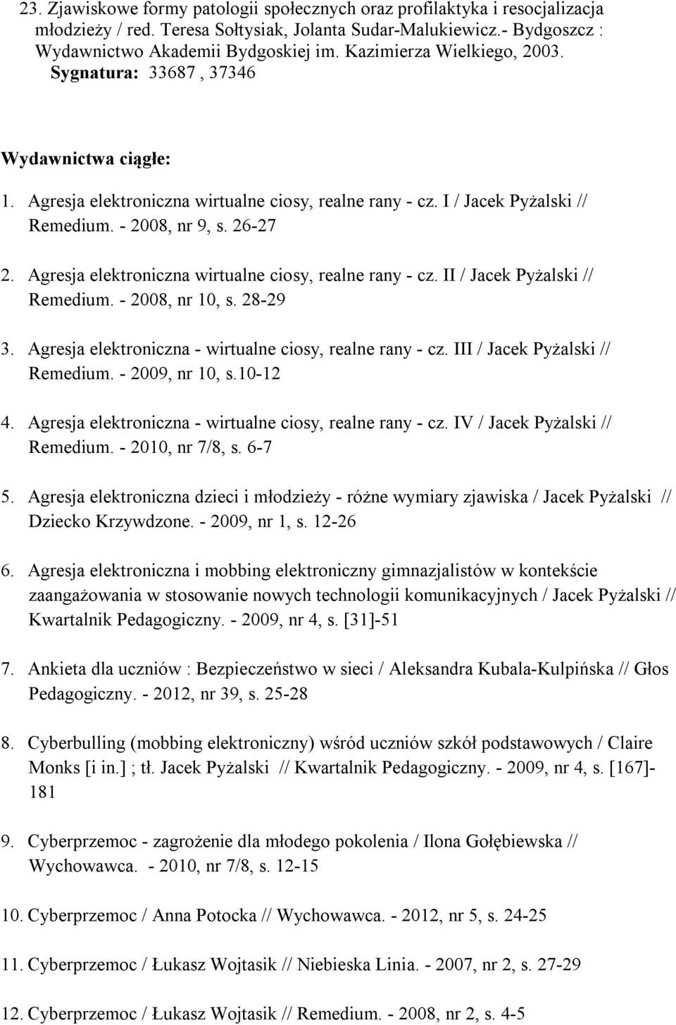 Agresja elektroniczna wirtualne ciosy, realne rany - cz. II / Jacek Pyżalski // Remedium. - 2008, nr 10, s. 28-29 3. Agresja elektroniczna - wirtualne ciosy, realne rany - cz.