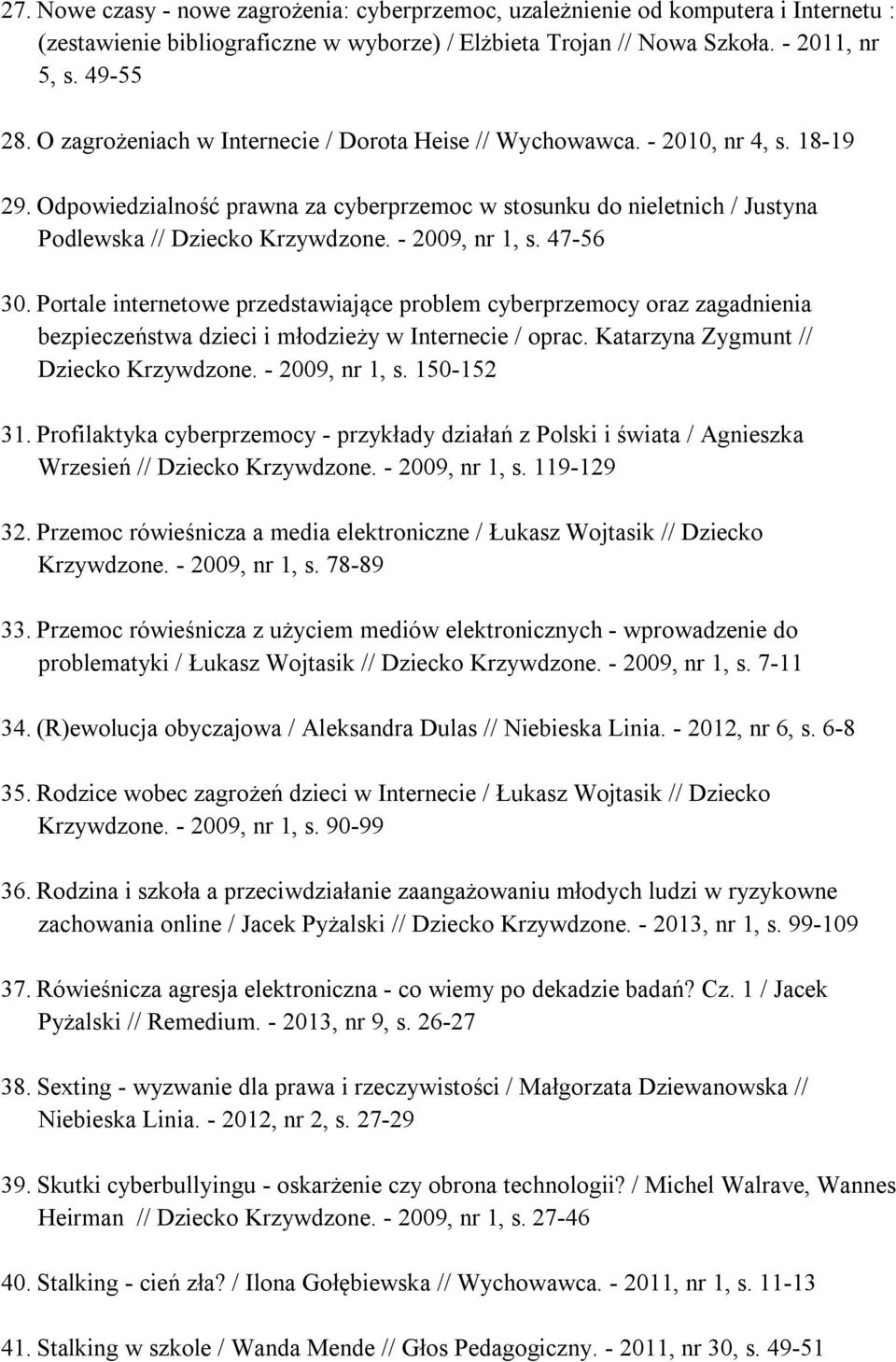 - 2009, nr 1, s. 47-56 30. Portale internetowe przedstawiające problem cyberprzemocy oraz zagadnienia bezpieczeństwa dzieci i młodzieży w Internecie / oprac. Katarzyna Zygmunt // Dziecko Krzywdzone.